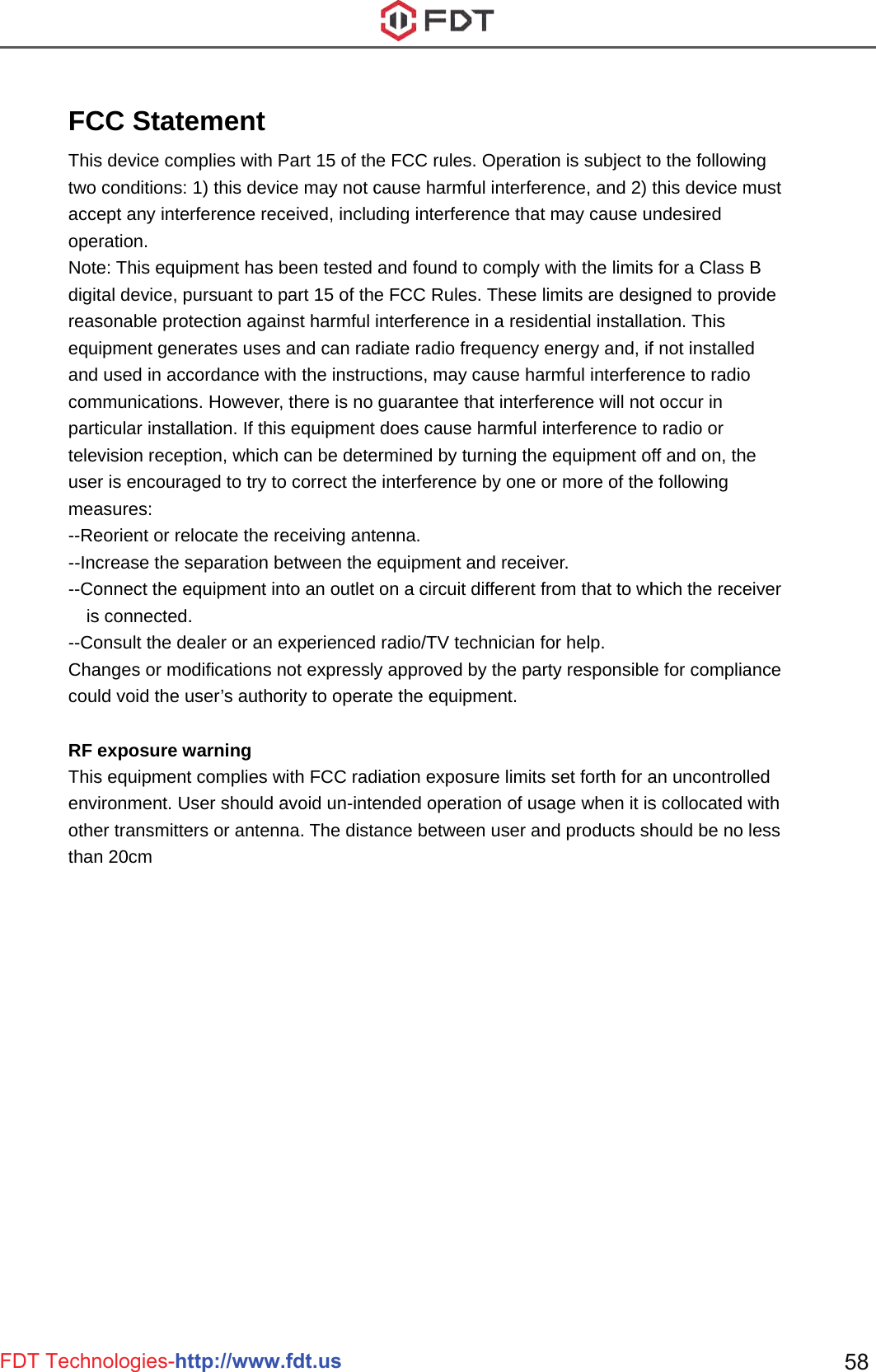 FDT Technologies-http://www.fdt.us 58FCThistwo acceopeNotedigitreasequand comparttelevusemea--Re--Inc--Cois--CoChacouRF eThisenvothethan CC States device comconditions: ept any interation. e: This equiptal device, psonable protipment gene used in accmmunicationsticular instalvision recepr is encouraasures: eorient or recrease the sonnect the es connected.onsult the deanges or mold void the uexposure ws equipmentironment. Uer transmitten 20cm ement mplies with P1) this devicrference recpment has bpursuant to ptection againerates uses cordance wits. However,lation. If thisption, which aged to try tolocate the reseparation bequipment in. ealer or an eodifications nuser’s authowarning t complies wser should aers or antennPart 15 of thce may not cceived, inclubeen tested part 15 of thenst harmful and can radth the instru there is nos equipment can be deteo correct theeceiving antbetween the nto an outlet experiencednot expresslyrity to operawith FCC radavoid un-intena. The distae FCC rulescause harmfding interferand found te FCC Ruleinterferencediate radio frctions, may guarantee tdoes causeermined by te interferenctenna. equipment aon a circuit  radio/TV tey approved ate the equipdiation exposended operaance betwees. Operationful interferenrence that mo comply wis. These lime in a residenrequency encause harmthat interferee harmful inturning the ee by one or and receivedifferent froechnician forby the partypment. sure limits sation of usagen user and is subject tonce, and 2) may cause uith the limitsmits are desintial installanergy and, ifmful interfereence will notterference toequipment ofmore of ther. om that to whr help. y responsibleet forth for age when it is products sho the followithis device mndesired s for a Classgned to provtion. This f not installeence to radiot occur in o radio or ff and on, the following hich the recee for compliaan uncontrols collocated hould be no ing must B vide d o he eiver ance lled with less 