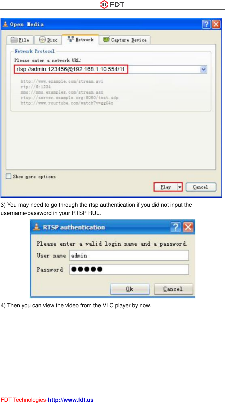  FDT Technologies-http://www.fdt.us  3) You may need to go through the rtsp authentication if you did not input the username/password in your RTSP RUL.  4) Then you can view the video from the VLC player by now.   