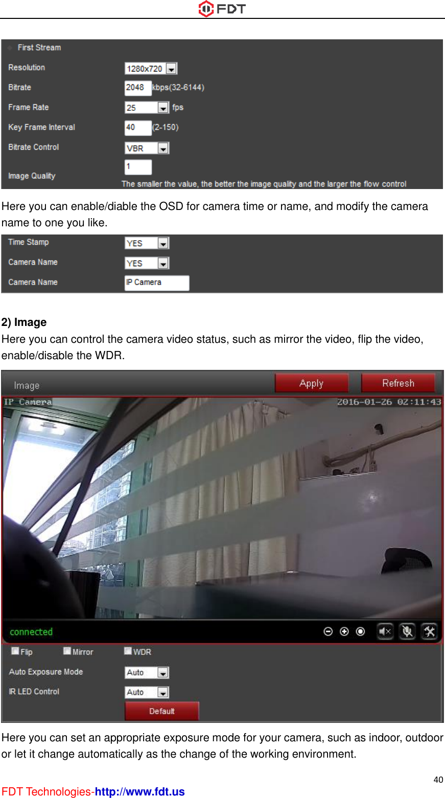  40 FDT Technologies-http://www.fdt.us  Here you can enable/diable the OSD for camera time or name, and modify the camera name to one you like.   2) Image Here you can control the camera video status, such as mirror the video, flip the video, enable/disable the WDR.  Here you can set an appropriate exposure mode for your camera, such as indoor, outdoor or let it change automatically as the change of the working environment. 