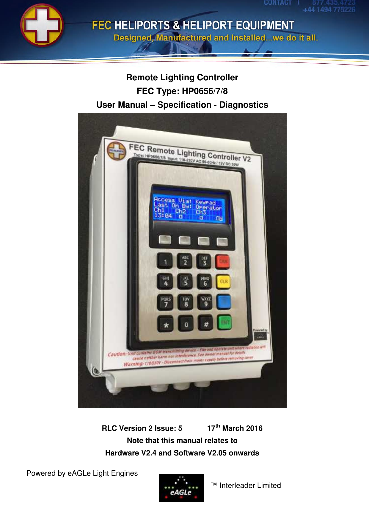  Powered by eAGLe Light Engines     ™ Interleader Limited  Remote Lighting Controller FEC Type: HP0656/7/8 User Manual – Specification - Diagnostics   RLC Version 2 Issue: 5            17th March 2016 Note that this manual relates to Hardware V2.4 and Software V2.05 onwards  