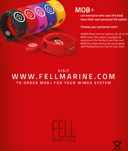 112Let everyone who uses the boat have their own personal kill switch.Choose your personal color!WiMEA Boat Unit has memory for up to 20 MOB Units, this makes it possible for everyone in the family to use their own MOB Unit when driving. No more hassle with finding that one cord for your boat.WWW.FELLMARINE.COMVISITTO ORDER MOB+ FOR YOUR WIMEA SYSTEM