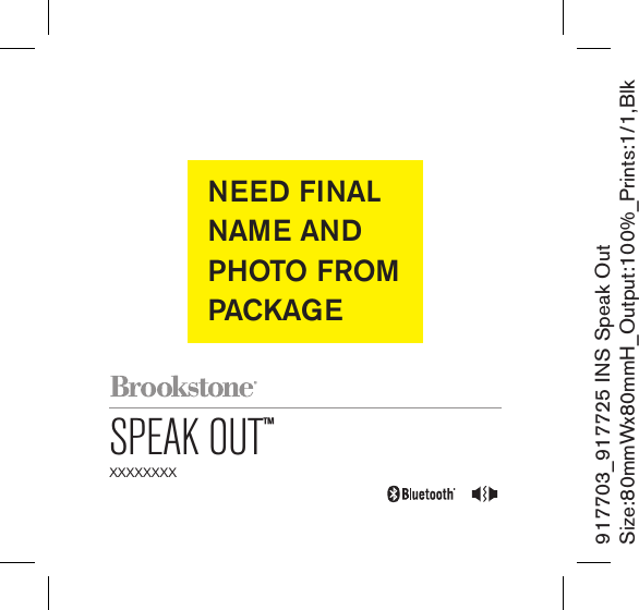 917703_917725 INS Speak OutSize:80mmWx80mmH_Output:100%_Prints:1/1,Blk SPEAK OUT™XXXXXXXXNEED FINAL NAME AND PHOTO FROM PACKAGE