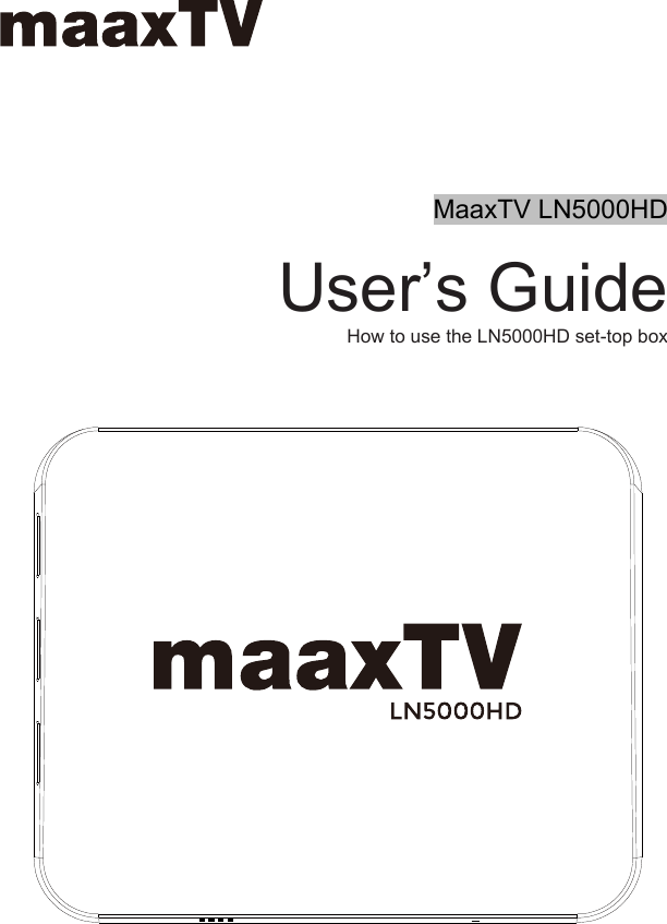 MaaxTV LN5000HD User’s GuideHow to use the LN5000HD set-top box 