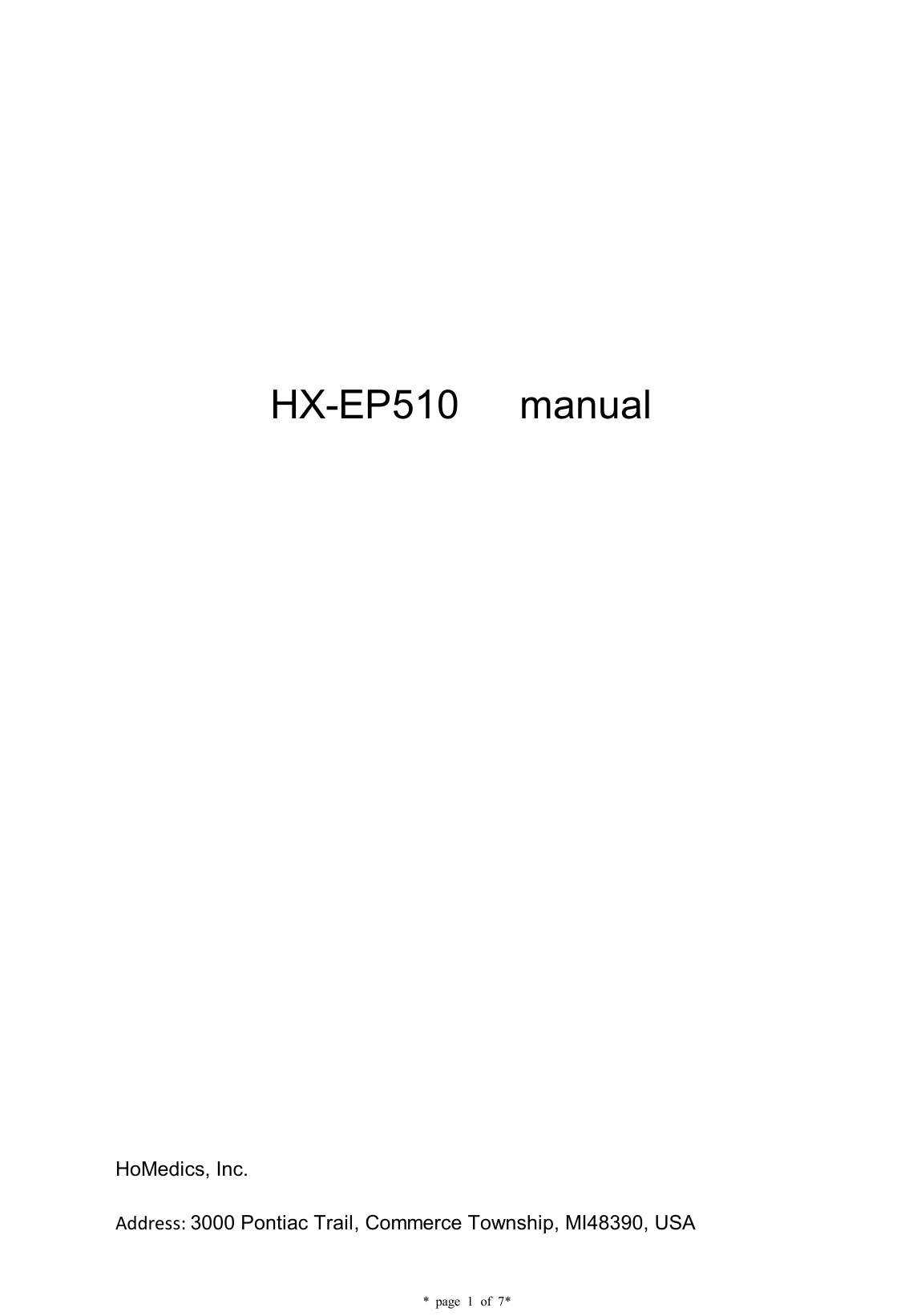    * page 1 of 7*                                       HX-EP510      manual                       HoMedics, Inc.  Address: 3000 Pontiac Trail, Commerce Township, MI48390, USA  