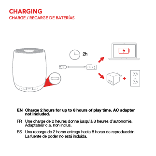 CHARGINGCHARGE / RECARGE DE BATERÍASEN  Charge 2 hours for up to 8 hours of play time. AC adapter not included.FR  Une charge de 2 heures donne jusqu’à 8 heures d’autonomie. Adaptateur c.a. non inclus.ES  Una recarga de 2 horas entrega hasta 8 horas de reproducción. La fuente de poder no está incluida.3h2