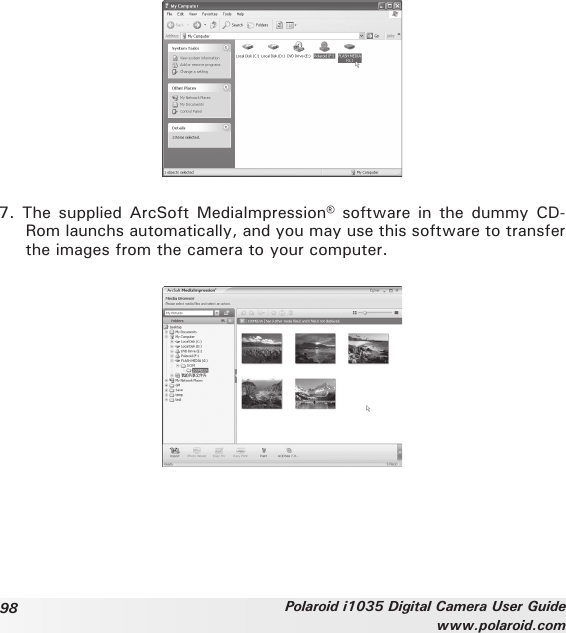 98 Polaroid i1035 Digital Camera User Guidewww.polaroid.com7. The  supplied ArcSoft MediaImpression®  software in  the  dummy CD-Rom launchs automatically, and you may use this software to transfer the images from the camera to your computer.