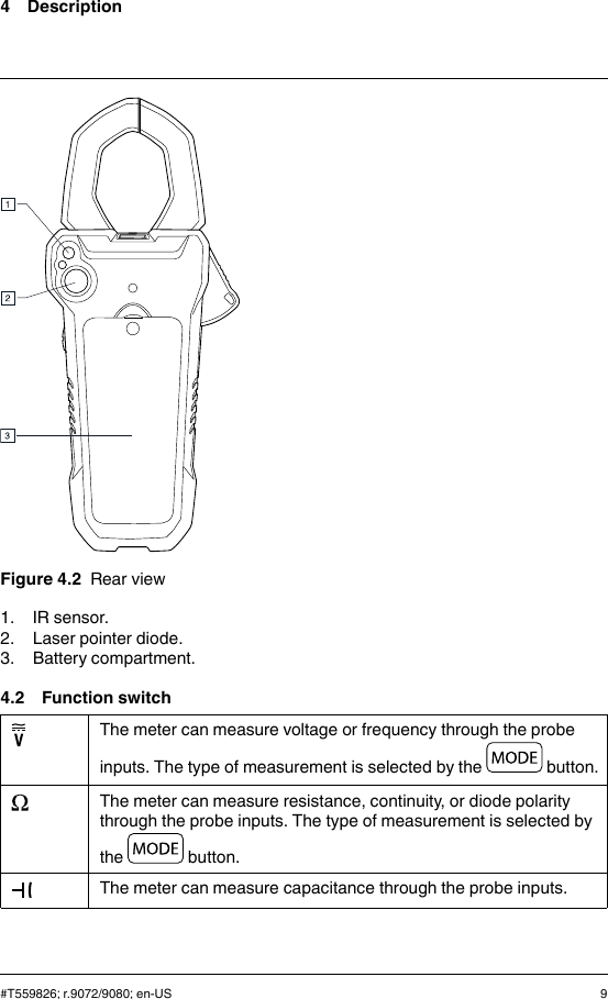 4 DescriptionFigure 4.2 Rear view1. IR sensor.2. Laser pointer diode.3. Battery compartment.4.2 Function switchThe meter can measure voltage or frequency through the probeinputs. The type of measurement is selected by the button.The meter can measure resistance, continuity, or diode polaritythrough the probe inputs. The type of measurement is selected bythe button.The meter can measure capacitance through the probe inputs.#T559826; r.9072/9080; en-US 9