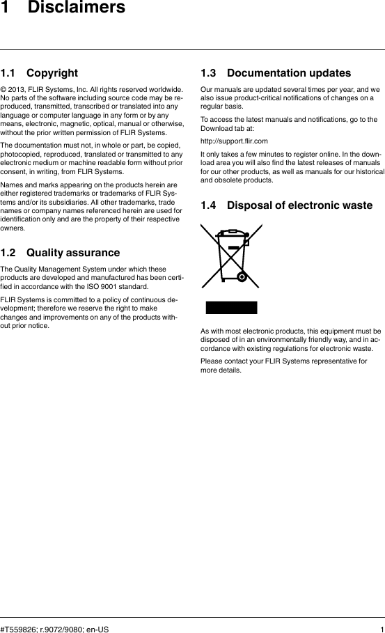 1 Disclaimers1.1 Copyright© 2013, FLIR Systems, Inc. All rights reserved worldwide.No parts of the software including source code may be re-produced, transmitted, transcribed or translated into anylanguage or computer language in any form or by anymeans, electronic, magnetic, optical, manual or otherwise,without the prior written permission of FLIR Systems.The documentation must not, in whole or part, be copied,photocopied, reproduced, translated or transmitted to anyelectronic medium or machine readable form without priorconsent, in writing, from FLIR Systems.Names and marks appearing on the products herein areeither registered trademarks or trademarks of FLIR Sys-tems and/or its subsidiaries. All other trademarks, tradenames or company names referenced herein are used foridentification only and are the property of their respectiveowners.1.2 Quality assuranceThe Quality Management System under which theseproducts are developed and manufactured has been certi-fied in accordance with the ISO 9001 standard.FLIR Systems is committed to a policy of continuous de-velopment; therefore we reserve the right to makechanges and improvements on any of the products with-out prior notice.1.3 Documentation updatesOur manuals are updated several times per year, and wealso issue product-critical notifications of changes on aregular basis.To access the latest manuals and notifications, go to theDownload tab at:http://support.flir.comIt only takes a few minutes to register online. In the down-load area you will also find the latest releases of manualsfor our other products, as well as manuals for our historicaland obsolete products.1.4 Disposal of electronic wasteAs with most electronic products, this equipment must bedisposed of in an environmentally friendly way, and in ac-cordance with existing regulations for electronic waste.Please contact your FLIR Systems representative formore details.#T559826; r.9072/9080; en-US 1