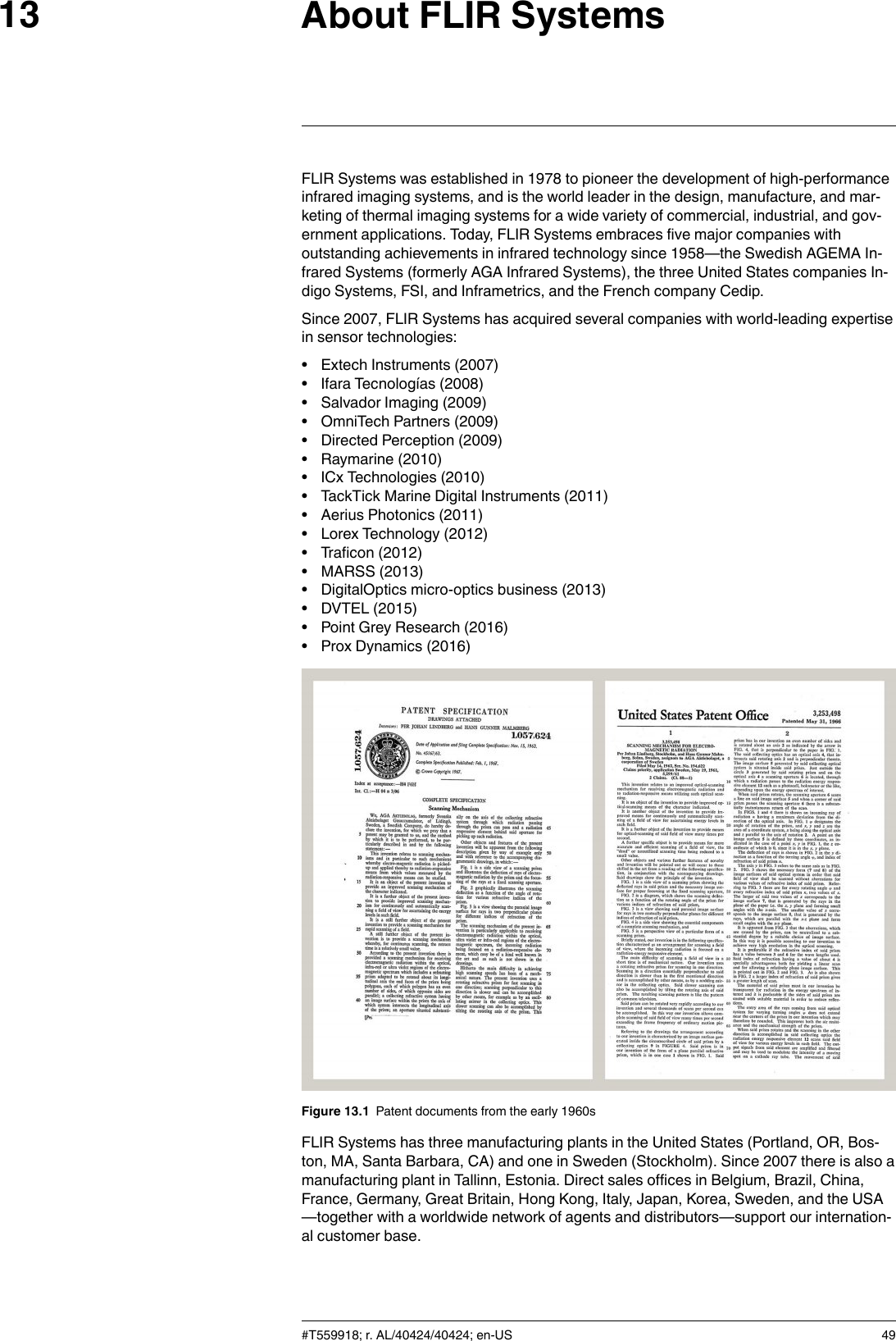 About FLIR Systems13FLIR Systems was established in 1978 to pioneer the development of high-performanceinfrared imaging systems, and is the world leader in the design, manufacture, and mar-keting of thermal imaging systems for a wide variety of commercial, industrial, and gov-ernment applications. Today, FLIR Systems embraces five major companies withoutstanding achievements in infrared technology since 1958—the Swedish AGEMA In-frared Systems (formerly AGA Infrared Systems), the three United States companies In-digo Systems, FSI, and Inframetrics, and the French company Cedip.Since 2007, FLIR Systems has acquired several companies with world-leading expertisein sensor technologies:• Extech Instruments (2007)• Ifara Tecnologías (2008)• Salvador Imaging (2009)• OmniTech Partners (2009)• Directed Perception (2009)• Raymarine (2010)• ICx Technologies (2010)• TackTick Marine Digital Instruments (2011)• Aerius Photonics (2011)• Lorex Technology (2012)• Traficon (2012)• MARSS (2013)• DigitalOptics micro-optics business (2013)• DVTEL (2015)• Point Grey Research (2016)• Prox Dynamics (2016)Figure 13.1 Patent documents from the early 1960sFLIR Systems has three manufacturing plants in the United States (Portland, OR, Bos-ton, MA, Santa Barbara, CA) and one in Sweden (Stockholm). Since 2007 there is also amanufacturing plant in Tallinn, Estonia. Direct sales offices in Belgium, Brazil, China,France, Germany, Great Britain, Hong Kong, Italy, Japan, Korea, Sweden, and the USA—together with a worldwide network of agents and distributors—support our internation-al customer base.#T559918; r. AL/40424/40424; en-US 49