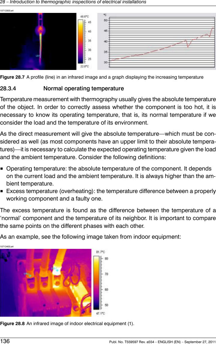 10713303;a4Figure 28.7 A profile (line) in an infrared image and a graph displaying the increasing temperature28.3.4 Normal operating temperatureTemperature measurement with thermography usually gives the absolute temperatureof the object. In order to correctly assess whether the component is too hot, it isnecessary to know its operating temperature, that is, its normal temperature if weconsider the load and the temperature of its environment.As the direct measurement will give the absolute temperature—which must be con-sidered as well (as most components have an upper limit to their absolute tempera-tures)—it is necessary to calculate the expected operating temperature given the loadand the ambient temperature. Consider the following definitions:■Operating temperature: the absolute temperature of the component. It dependson the current load and the ambient temperature. It is always higher than the am-bient temperature.■Excess temperature (overheating): the temperature difference between a properlyworking component and a faulty one.The excess temperature is found as the difference between the temperature of a‘normal’ component and the temperature of its neighbor. It is important to comparethe same points on the different phases with each other.As an example, see the following image taken from indoor equipment:10713403;a4Figure 28.8 An infrared image of indoor electrical equipment (1).136 Publ. No. T559597 Rev. a554 – ENGLISH (EN) – September 27, 201128 – Introduction to thermographic inspections of electrical installations