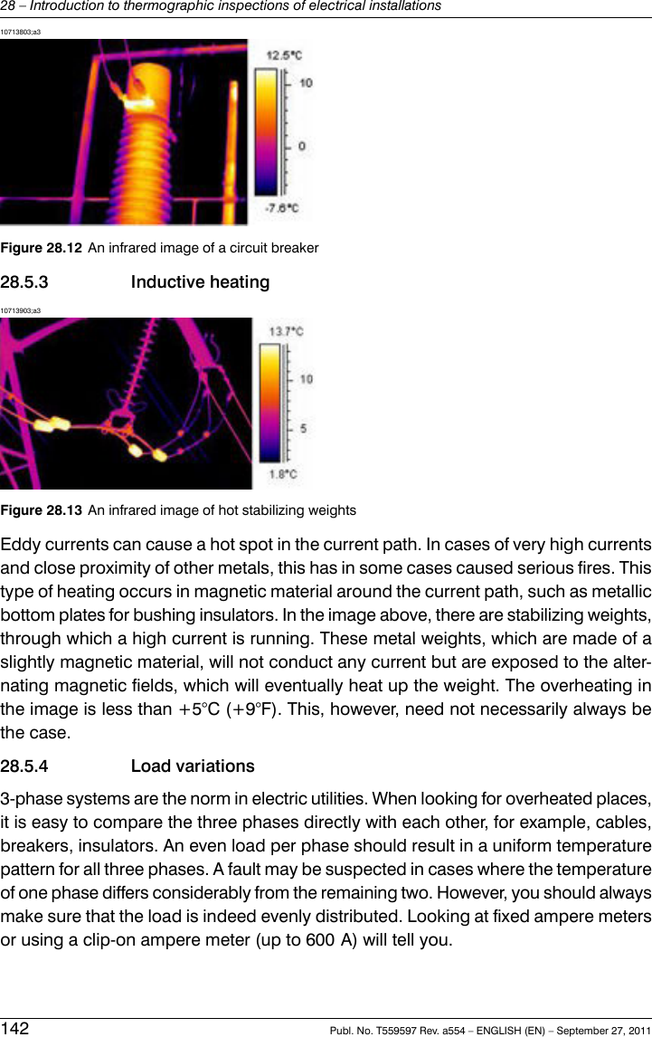 10713803;a3Figure 28.12 An infrared image of a circuit breaker28.5.3 Inductive heating10713903;a3Figure 28.13 An infrared image of hot stabilizing weightsEddy currents can cause a hot spot in the current path. In cases of very high currentsand close proximity of other metals, this has in some cases caused serious fires. Thistype of heating occurs in magnetic material around the current path, such as metallicbottom plates for bushing insulators. In the image above, there are stabilizing weights,through which a high current is running. These metal weights, which are made of aslightly magnetic material, will not conduct any current but are exposed to the alter-nating magnetic fields, which will eventually heat up the weight. The overheating inthe image is less than +5°C (+9°F). This, however, need not necessarily always bethe case.28.5.4 Load variations3-phase systems are the norm in electric utilities. When looking for overheated places,it is easy to compare the three phases directly with each other, for example, cables,breakers, insulators. An even load per phase should result in a uniform temperaturepattern for all three phases. A fault may be suspected in cases where the temperatureof one phase differs considerably from the remaining two. However, you should alwaysmake sure that the load is indeed evenly distributed. Looking at fixed ampere metersor using a clip-on ampere meter (up to 600 A) will tell you.142 Publ. No. T559597 Rev. a554 – ENGLISH (EN) – September 27, 201128 – Introduction to thermographic inspections of electrical installations