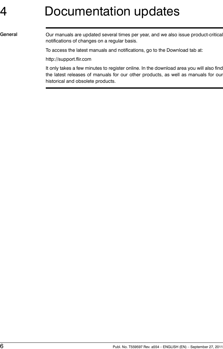 4 Documentation updatesGeneral Our manuals are updated several times per year, and we also issue product-criticalnotifications of changes on a regular basis.To access the latest manuals and notifications, go to the Download tab at:http://support.flir.comIt only takes a few minutes to register online. In the download area you will also findthe latest releases of manuals for our other products, as well as manuals for ourhistorical and obsolete products.6Publ. No. T559597 Rev. a554 – ENGLISH (EN) – September 27, 2011