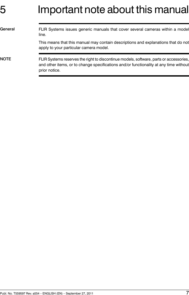 5Important note about this manualGeneral FLIR Systems issues generic manuals that cover several cameras within a modelline.This means that this manual may contain descriptions and explanations that do notapply to your particular camera model.NOTE FLIR Systems reserves the right to discontinue models, software, parts or accessories,and other items, or to change specifications and/or functionality at any time withoutprior notice.Publ. No. T559597 Rev. a554 – ENGLISH (EN) – September 27, 2011 7