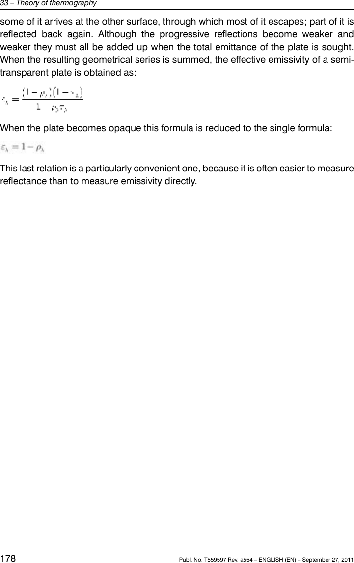 some of it arrives at the other surface, through which most of it escapes; part of it isreflected back again. Although the progressive reflections become weaker andweaker they must all be added up when the total emittance of the plate is sought.When the resulting geometrical series is summed, the effective emissivity of a semi-transparent plate is obtained as:When the plate becomes opaque this formula is reduced to the single formula:This last relation is a particularly convenient one, because it is often easier to measurereflectance than to measure emissivity directly.178 Publ. No. T559597 Rev. a554 – ENGLISH (EN) – September 27, 201133 – Theory of thermography