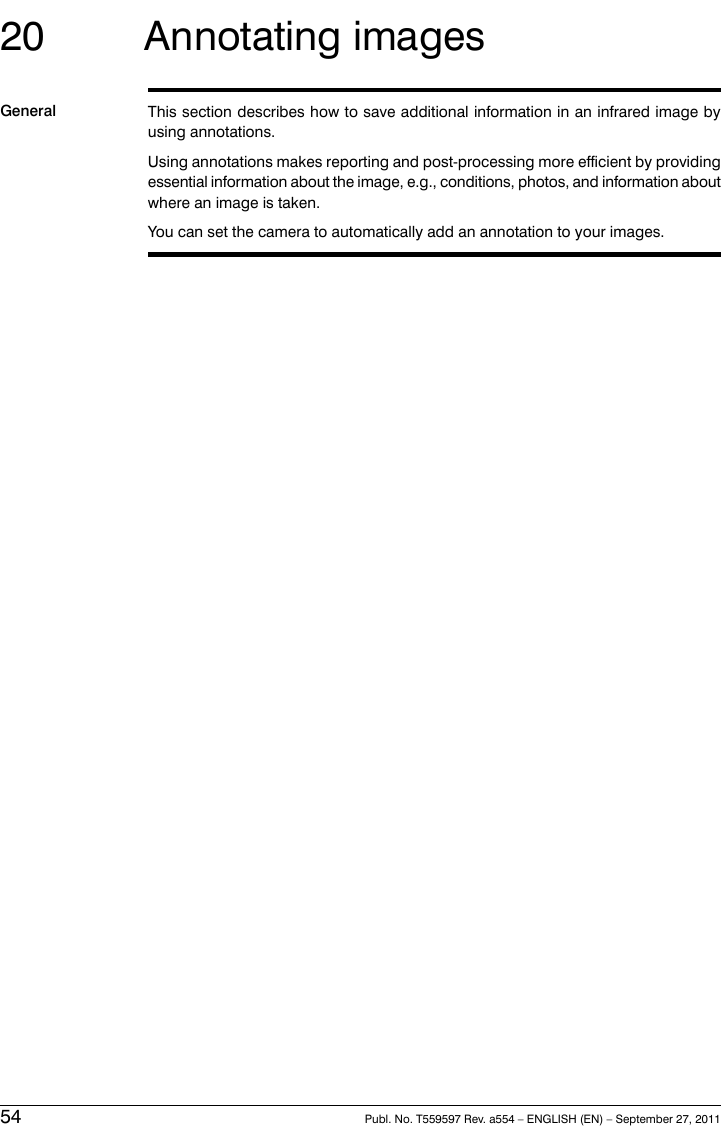 20 Annotating imagesGeneral This section describes how to save additional information in an infrared image byusing annotations.Using annotations makes reporting and post-processing more efficient by providingessential information about the image, e.g., conditions, photos, and information aboutwhere an image is taken.You can set the camera to automatically add an annotation to your images.54 Publ. No. T559597 Rev. a554 – ENGLISH (EN) – September 27, 2011