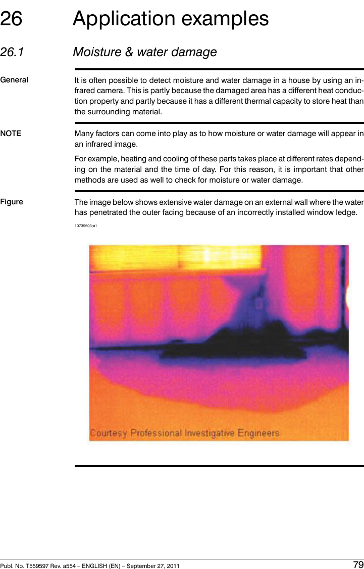 26 Application examples26.1 Moisture &amp; water damageGeneral It is often possible to detect moisture and water damage in a house by using an in-frared camera. This is partly because the damaged area has a different heat conduc-tion property and partly because it has a different thermal capacity to store heat thanthe surrounding material.NOTE Many factors can come into play as to how moisture or water damage will appear inan infrared image.For example, heating and cooling of these parts takes place at different rates depend-ing on the material and the time of day. For this reason, it is important that othermethods are used as well to check for moisture or water damage.Figure The image below shows extensive water damage on an external wall where the waterhas penetrated the outer facing because of an incorrectly installed window ledge.10739503;a1Publ. No. T559597 Rev. a554 – ENGLISH (EN) – September 27, 2011 79