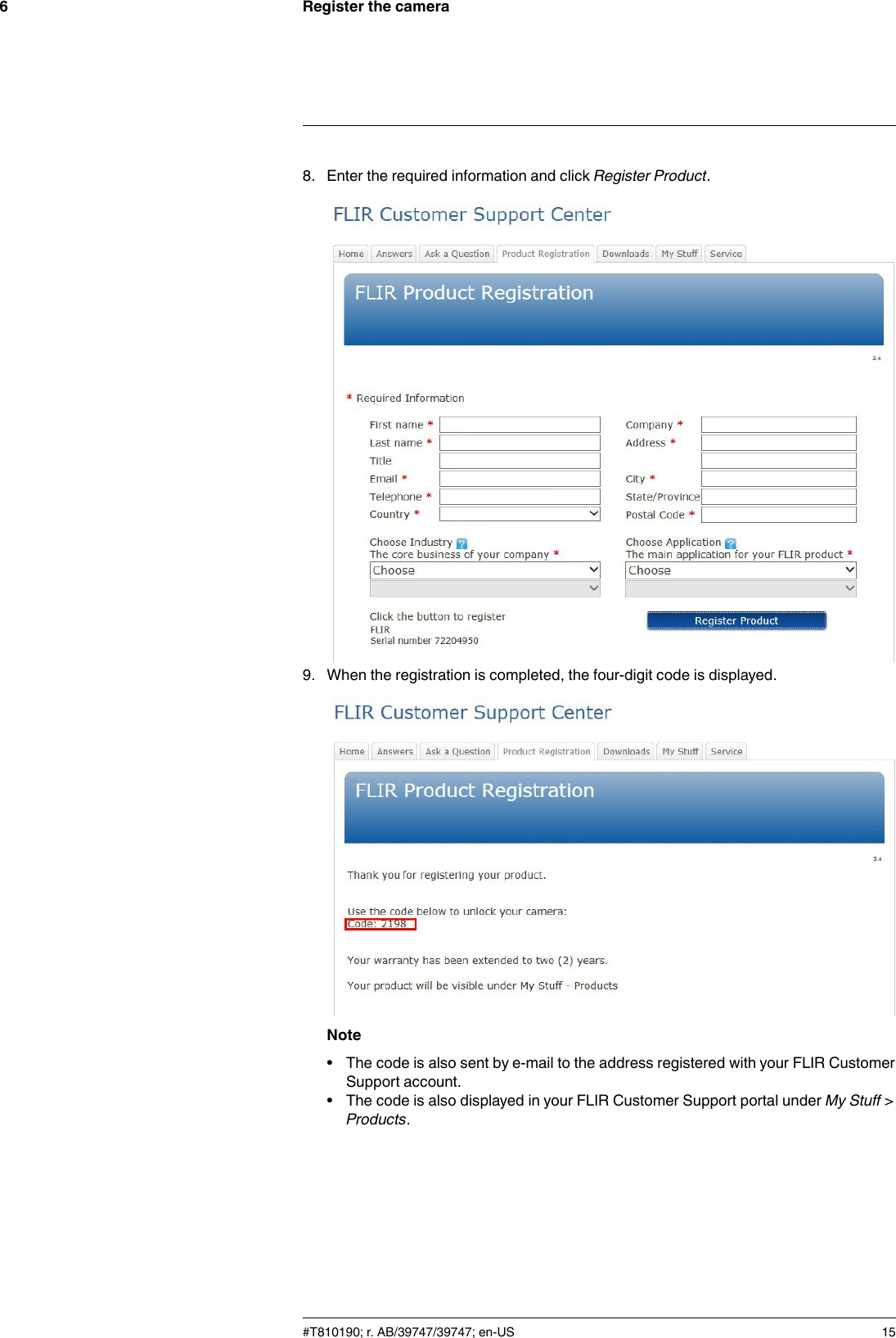 Register the camera68. Enter the required information and click Register Product.9. When the registration is completed, the four-digit code is displayed.Note• The code is also sent by e-mail to the address registered with your FLIR CustomerSupport account.• The code is also displayed in your FLIR Customer Support portal under My Stuff &gt;Products.#T810190; r. AB/39747/39747; en-US 15