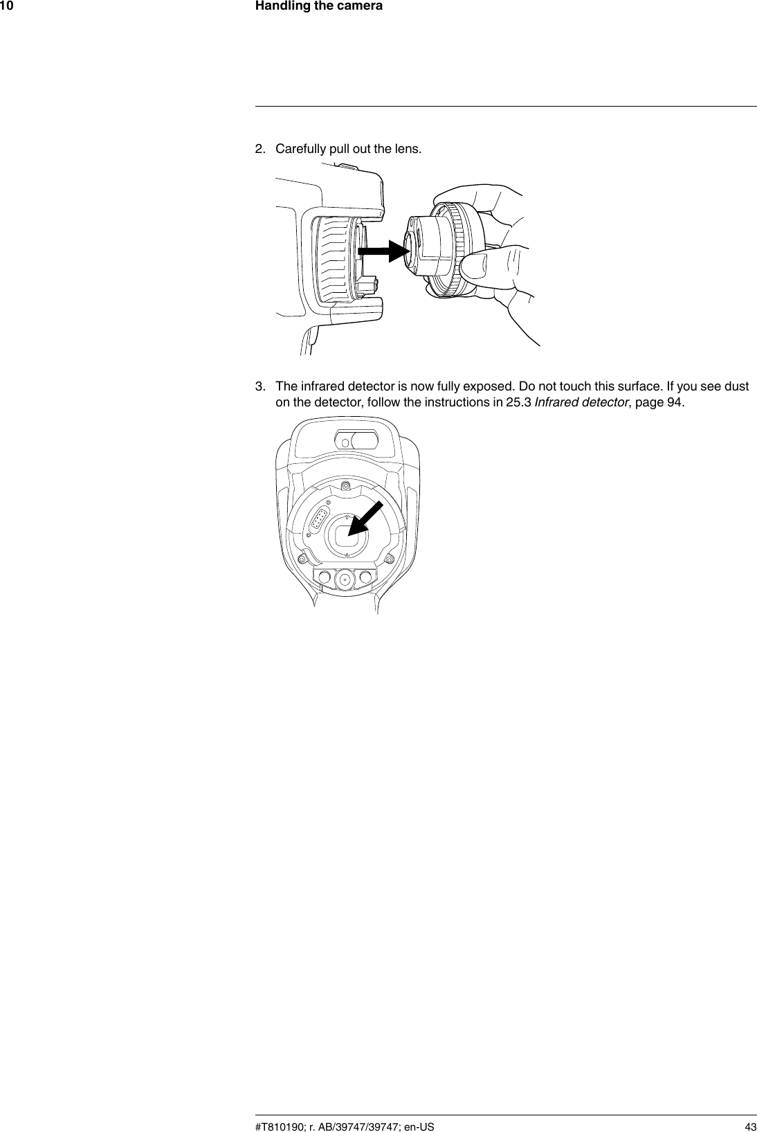 Handling the camera102. Carefully pull out the lens.3. The infrared detector is now fully exposed. Do not touch this surface. If you see duston the detector, follow the instructions in 25.3 Infrared detector, page 94.#T810190; r. AB/39747/39747; en-US 43