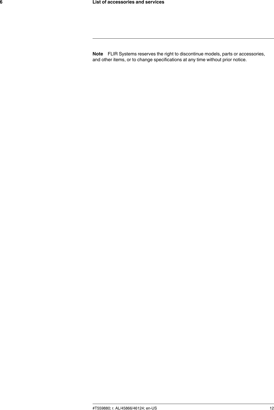 List of accessories and services6Note FLIR Systems reserves the right to discontinue models, parts or accessories,and other items, or to change specifications at any time without prior notice.#T559880; r. AL/45866/46124; en-US 12