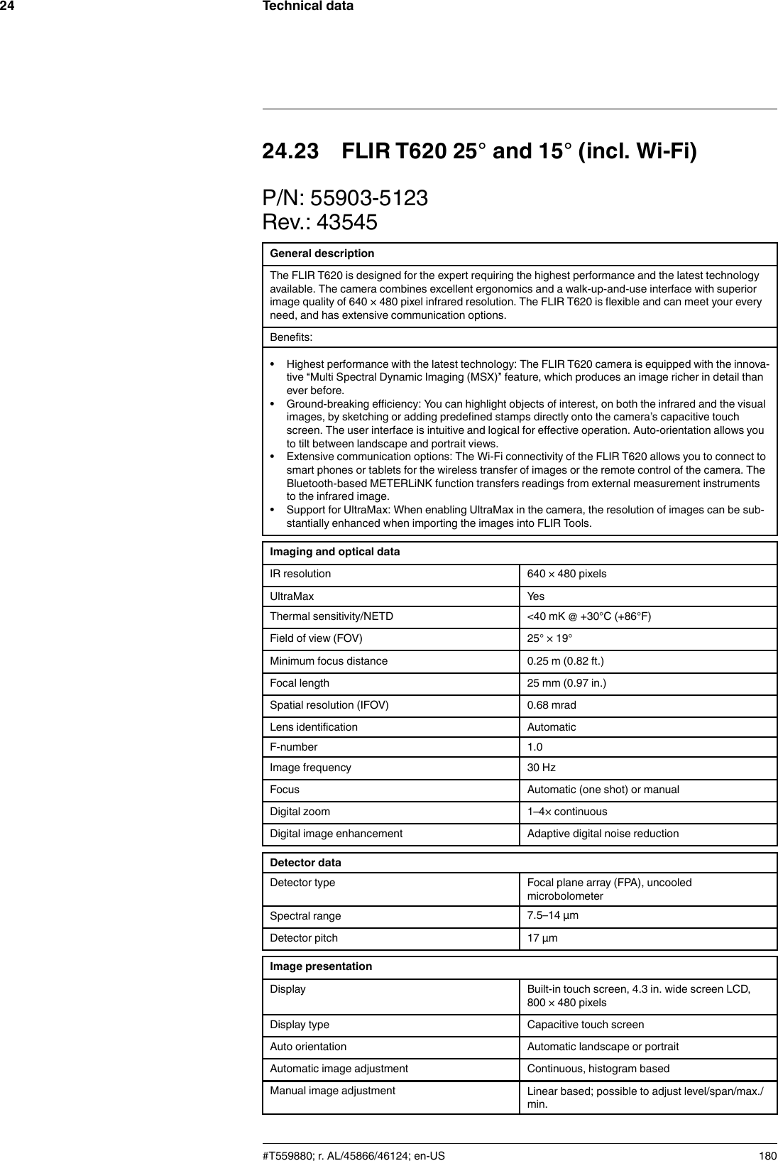 Technical data2424.23 FLIR T620 25° and 15° (incl. Wi-Fi)P/N: 55903-5123Rev.: 43545General descriptionThe FLIR T620 is designed for the expert requiring the highest performance and the latest technologyavailable. The camera combines excellent ergonomics and a walk-up-and-use interface with superiorimage quality of 640 × 480 pixel infrared resolution. The FLIR T620 is flexible and can meet your everyneed, and has extensive communication options.Benefits:• Highest performance with the latest technology: The FLIR T620 camera is equipped with the innova-tive “Multi Spectral Dynamic Imaging (MSX)” feature, which produces an image richer in detail thanever before.• Ground-breaking efficiency: You can highlight objects of interest, on both the infrared and the visualimages, by sketching or adding predefined stamps directly onto the camera’s capacitive touchscreen. The user interface is intuitive and logical for effective operation. Auto-orientation allows youto tilt between landscape and portrait views.• Extensive communication options: The Wi-Fi connectivity of the FLIR T620 allows you to connect tosmart phones or tablets for the wireless transfer of images or the remote control of the camera. TheBluetooth-based METERLiNK function transfers readings from external measurement instrumentsto the infrared image.• Support for UltraMax: When enabling UltraMax in the camera, the resolution of images can be sub-stantially enhanced when importing the images into FLIR Tools.Imaging and optical dataIR resolution 640 × 480 pixelsUltraMax YesThermal sensitivity/NETD &lt;40 mK @ +30°C (+86°F)Field of view (FOV) 25° × 19°Minimum focus distance 0.25 m (0.82 ft.)Focal length 25 mm (0.97 in.)Spatial resolution (IFOV) 0.68 mradLens identification AutomaticF-number 1.0Image frequency 30 HzFocus Automatic (one shot) or manualDigital zoom 1–4× continuousDigital image enhancement Adaptive digital noise reductionDetector dataDetector type Focal plane array (FPA), uncooledmicrobolometerSpectral range 7.5–14 µmDetector pitch 17 µmImage presentationDisplay Built-in touch screen, 4.3 in. wide screen LCD,800 × 480 pixelsDisplay type Capacitive touch screenAuto orientation Automatic landscape or portraitAutomatic image adjustment Continuous, histogram basedManual image adjustment Linear based; possible to adjust level/span/max./min.#T559880; r. AL/45866/46124; en-US 180