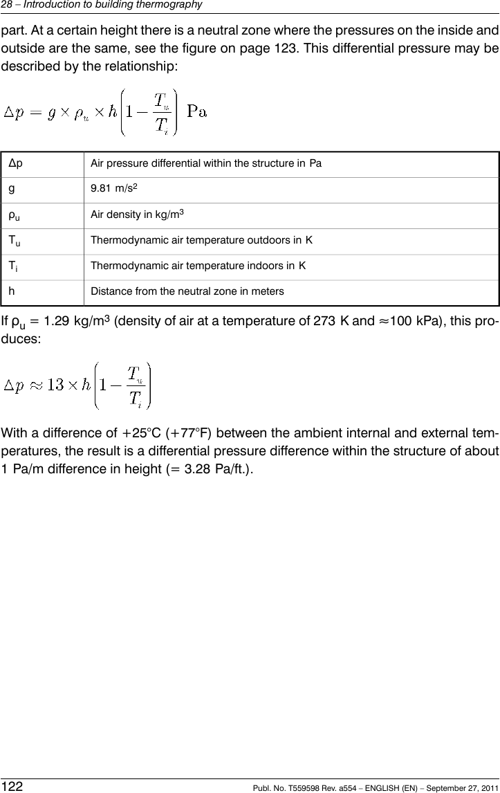 part. At a certain height there is a neutral zone where the pressures on the inside andoutside are the same, see the figure on page 123. This differential pressure may bedescribed by the relationship:Air pressure differential within the structure in PaΔp9.81 m/s2gAir density in kg/m3ρuThermodynamic air temperature outdoors in KTuThermodynamic air temperature indoors in KTiDistance from the neutral zone in metershIf ρu= 1.29 kg/m3(density of air at a temperature of 273 K and ≈100 kPa), this pro-duces:With a difference of +25°C (+77°F) between the ambient internal and external tem-peratures, the result is a differential pressure difference within the structure of about1 Pa/m difference in height (= 3.28 Pa/ft.).122 Publ. No. T559598 Rev. a554 – ENGLISH (EN) – September 27, 201128 – Introduction to building thermography