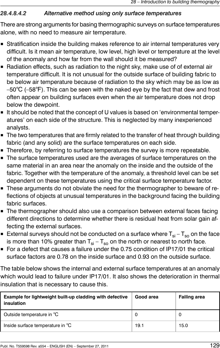 28.4.8.4.2 Alternative method using only surface temperaturesThere are strong arguments for basing thermographic surveys on surface temperaturesalone, with no need to measure air temperature.■Stratification inside the building makes reference to air internal temperatures verydifficult. Is it mean air temperature, low level, high level or temperature at the levelof the anomaly and how far from the wall should it be measured?■Radiation effects, such as radiation to the night sky, make use of of external airtemperature difficult. It is not unusual for the outside surface of building fabric tobe below air temperature because of radiation to the sky which may be as low as–50℃ (–58℉). This can be seen with the naked eye by the fact that dew and frostoften appear on building surfaces even when the air temperature does not dropbelow the dewpoint.■It should be noted that the concept of U values is based on ‘environmental temper-atures’ on each side of the structure. This is neglected by many inexperiencedanalysts.■The two temperatures that are firmly related to the transfer of heat through buildingfabric (and any solid) are the surface temperatures on each side.■Therefore, by referring to surface temperatures the survey is more repeatable.■The surface temperatures used are the averages of surface temperatures on thesame material in an area near the anomaly on the inside and the outside of thefabric. Together with the temperature of the anomaly, a threshold level can be setdependent on these temperatures using the critical surface temperature factor.■These arguments do not obviate the need for the thermographer to beware of re-flections of objects at unusual temperatures in the background facing the buildingfabric surfaces.■The thermographer should also use a comparison between external faces facingdifferent directions to determine whether there is residual heat from solar gain af-fecting the external surfaces.■External surveys should not be conducted on a surface where Tsi – Tso on the faceis more than 10% greater than Tsi – Tso on the north or nearest to north face.■For a defect that causes a failure under the 0.75 condition of IP17/01 the criticalsurface factors are 0.78 on the inside surface and 0.93 on the outside surface.The table below shows the internal and external surface temperatures at an anomalywhich would lead to failure under IP17/01. It also shows the deterioration in thermalinsulation that is necessary to cause this.Failing areaGood areaExample for lightweight built-up cladding with defectiveinsulation00Outside temperature in ℃15.019.1Inside surface temperature in ℃Publ. No. T559598 Rev. a554 – ENGLISH (EN) – September 27, 2011 12928 – Introduction to building thermography