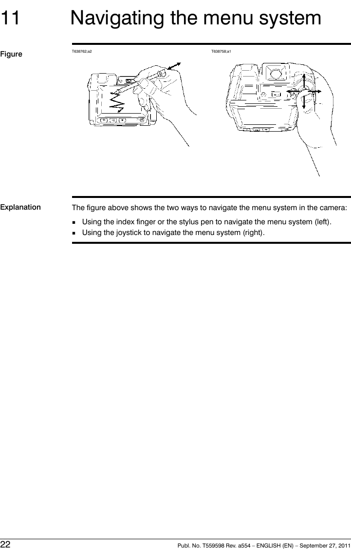 11 Navigating the menu systemFigure T638762;a2 T638758;a1Explanation The figure above shows the two ways to navigate the menu system in the camera:■Using the index finger or the stylus pen to navigate the menu system (left).■Using the joystick to navigate the menu system (right).22 Publ. No. T559598 Rev. a554 – ENGLISH (EN) – September 27, 2011