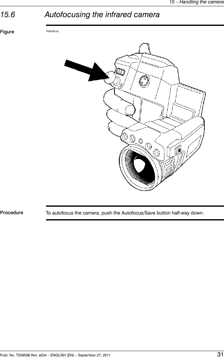 15.6 Autofocusing the infrared cameraFigure T638763;a2Procedure To autofocus the camera, push the Autofocus/Save button half-way down.Publ. No. T559598 Rev. a554 – ENGLISH (EN) – September 27, 2011 3115 – Handling the camera