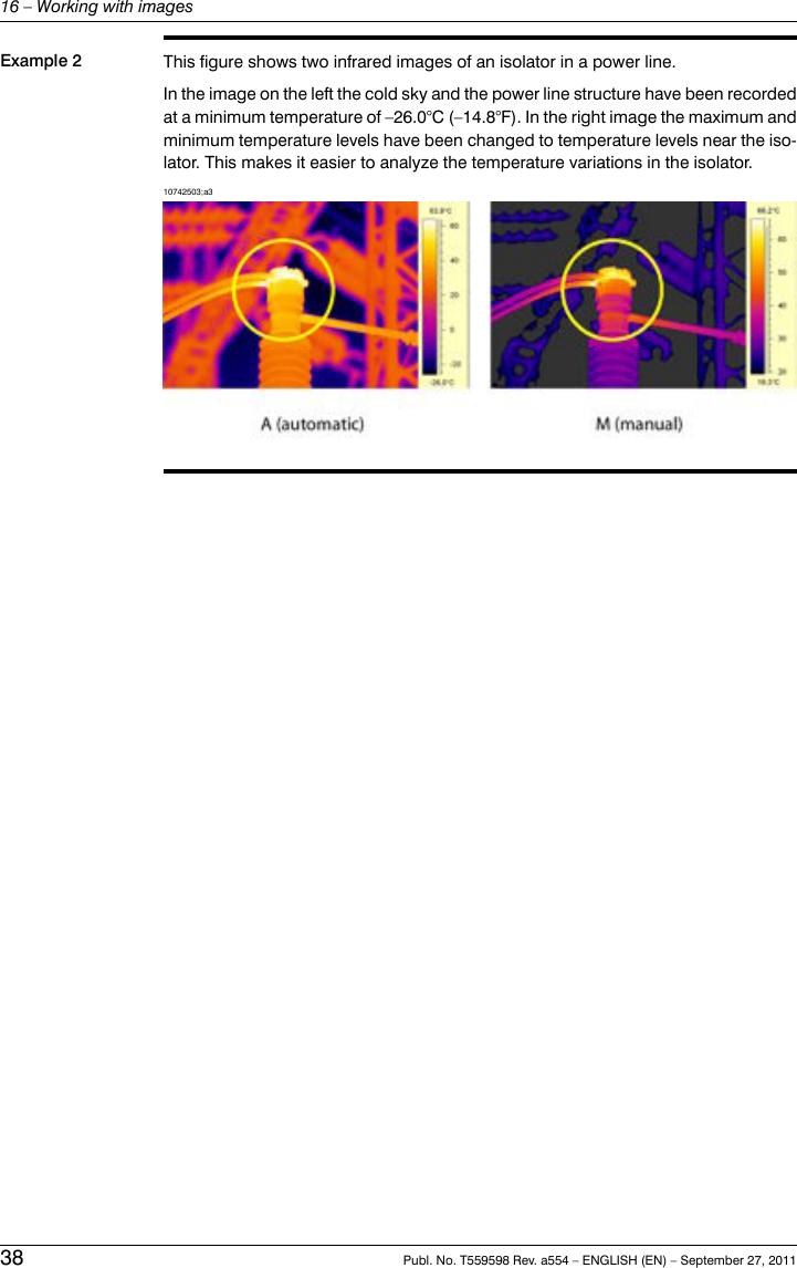Example 2 This figure shows two infrared images of an isolator in a power line.In the image on the left the cold sky and the power line structure have been recordedat a minimum temperature of –26.0°C (–14.8°F). In the right image the maximum andminimum temperature levels have been changed to temperature levels near the iso-lator. This makes it easier to analyze the temperature variations in the isolator.10742503;a338 Publ. No. T559598 Rev. a554 – ENGLISH (EN) – September 27, 201116 – Working with images