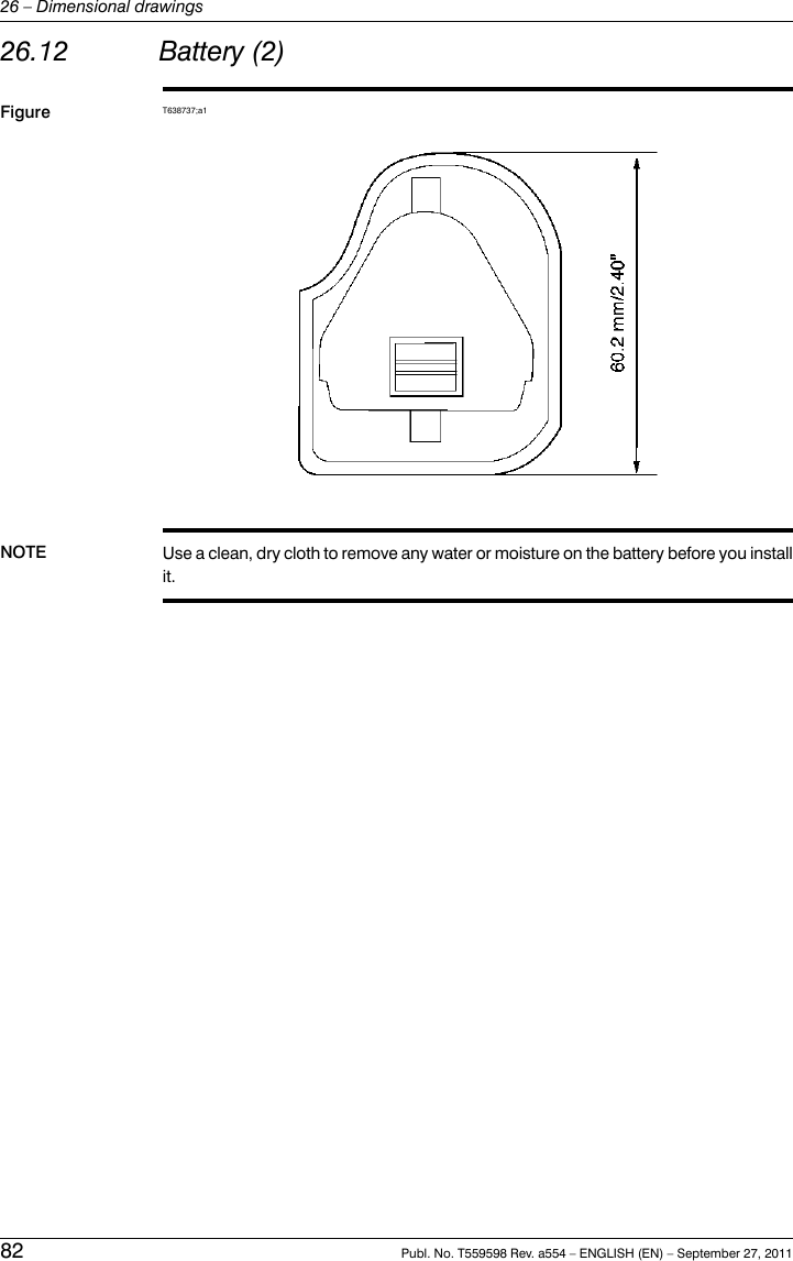 26.12 Battery (2)Figure T638737;a1NOTE Use a clean, dry cloth to remove any water or moisture on the battery before you installit.82 Publ. No. T559598 Rev. a554 – ENGLISH (EN) – September 27, 201126 – Dimensional drawings