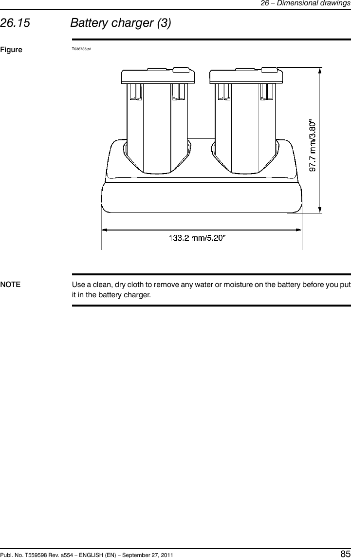 26.15 Battery charger (3)Figure T638735;a1NOTE Use a clean, dry cloth to remove any water or moisture on the battery before you putit in the battery charger.Publ. No. T559598 Rev. a554 – ENGLISH (EN) – September 27, 2011 8526 – Dimensional drawings