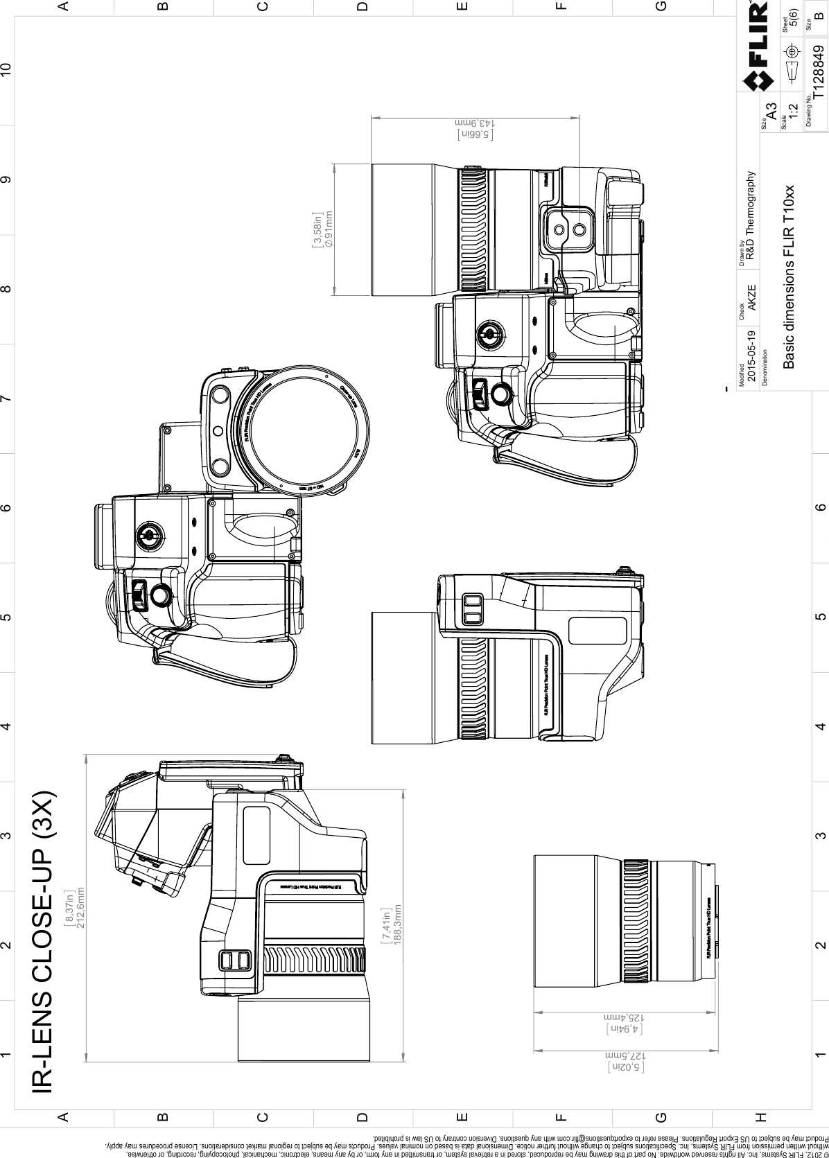  7,41in188,3mm  8,37in212,6mm 3,58in91mm 5,66in143,9mm  5,02in127,5mm  4,94in125,4mm IR-LENS CLOSE-UP (3X)SheetDrawing No.SizeCheckDrawn byDenominationA35(6)T128849Basic dimensions FLIR T10xxAKZE2015-05-19R&amp;D ThermographyModified12345678910ABCDEFGH1 32 54CFBDGEA6SizeB1:2Scale© 2012, FLIR Systems, Inc. All rights reserved worldwide. No part of this drawing may be reproduced, stored in a retrieval system, or transmitted in any form, or by any means, electronic, mechanical, photocopying, recording, or otherwise, without written permission from FLIR Systems, Inc. Specifications subject to change without further notice. Dimensional data is based on nominal values. Products may be subject to regional market considerations. License procedures may apply. Product may be subject to US Export Regulations. Please refer to exportquestions@flir.com with any questions. Diversion contrary to US law is prohibited.-