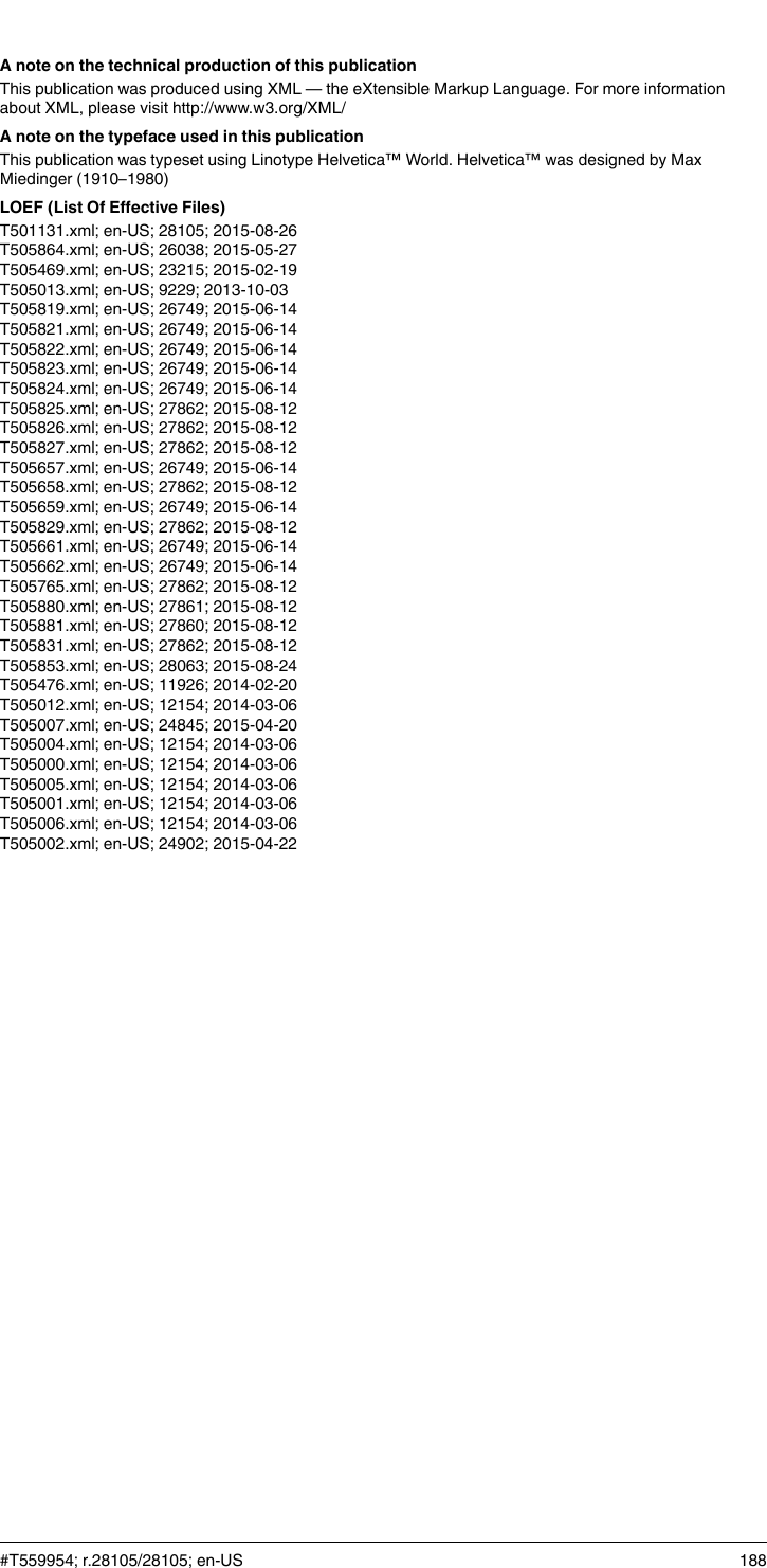 A note on the technical production of this publicationThis publication was produced using XML — the eXtensible Markup Language. For more informationabout XML, please visit http://www.w3.org/XML/A note on the typeface used in this publicationThis publication was typeset using Linotype Helvetica™ World. Helvetica™ was designed by MaxMiedinger (1910–1980)LOEF (List Of Effective Files)T501131.xml; en-US; 28105; 2015-08-26T505864.xml; en-US; 26038; 2015-05-27T505469.xml; en-US; 23215; 2015-02-19T505013.xml; en-US; 9229; 2013-10-03T505819.xml; en-US; 26749; 2015-06-14T505821.xml; en-US; 26749; 2015-06-14T505822.xml; en-US; 26749; 2015-06-14T505823.xml; en-US; 26749; 2015-06-14T505824.xml; en-US; 26749; 2015-06-14T505825.xml; en-US; 27862; 2015-08-12T505826.xml; en-US; 27862; 2015-08-12T505827.xml; en-US; 27862; 2015-08-12T505657.xml; en-US; 26749; 2015-06-14T505658.xml; en-US; 27862; 2015-08-12T505659.xml; en-US; 26749; 2015-06-14T505829.xml; en-US; 27862; 2015-08-12T505661.xml; en-US; 26749; 2015-06-14T505662.xml; en-US; 26749; 2015-06-14T505765.xml; en-US; 27862; 2015-08-12T505880.xml; en-US; 27861; 2015-08-12T505881.xml; en-US; 27860; 2015-08-12T505831.xml; en-US; 27862; 2015-08-12T505853.xml; en-US; 28063; 2015-08-24T505476.xml; en-US; 11926; 2014-02-20T505012.xml; en-US; 12154; 2014-03-06T505007.xml; en-US; 24845; 2015-04-20T505004.xml; en-US; 12154; 2014-03-06T505000.xml; en-US; 12154; 2014-03-06T505005.xml; en-US; 12154; 2014-03-06T505001.xml; en-US; 12154; 2014-03-06T505006.xml; en-US; 12154; 2014-03-06T505002.xml; en-US; 24902; 2015-04-22#T559954; r.28105/28105; en-US 188