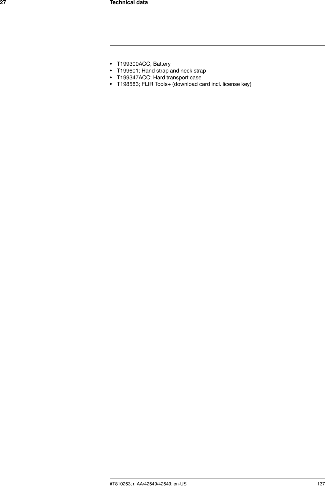 Technical data27• T199300ACC; Battery• T199601; Hand strap and neck strap• T199347ACC; Hard transport case• T198583; FLIR Tools+ (download card incl. license key)#T810253; r. AA/42549/42549; en-US 137