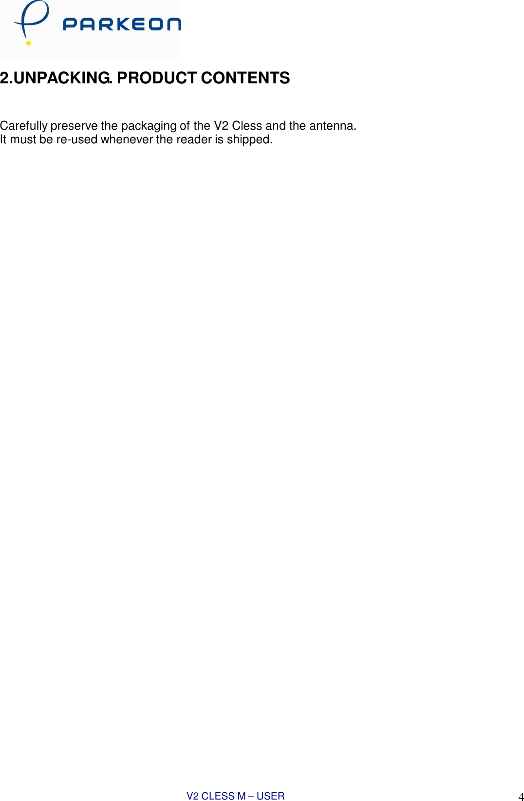 V2 CLESS M – USER MANUAL 4    2.UNPACKING. PRODUCT CONTENTS    Carefully preserve the packaging of the V2 Cless and the antenna. It must be re-used whenever the reader is shipped.