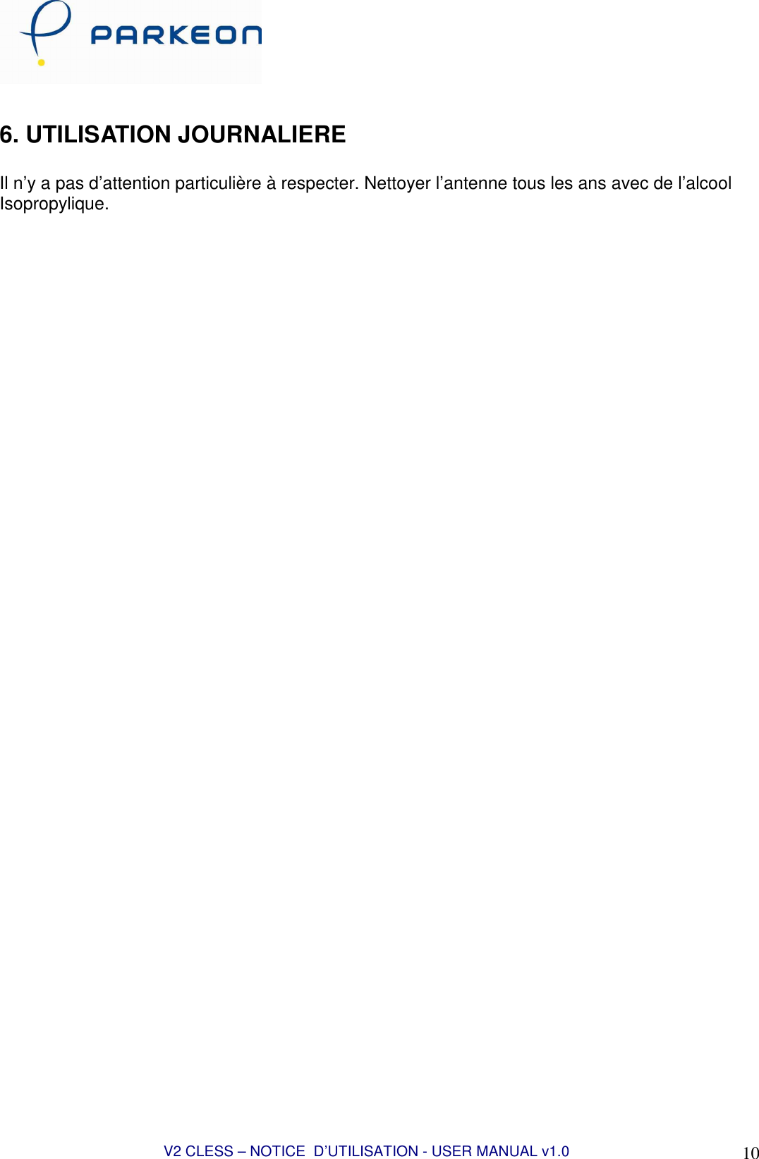  V2 CLESS – NOTICE  D’UTILISATION - USER MANUAL v1.0 10  6. UTILISATION JOURNALIERE  Il n’y a pas d’attention particulière à respecter. Nettoyer l’antenne tous les ans avec de l’alcool Isopropylique.  
