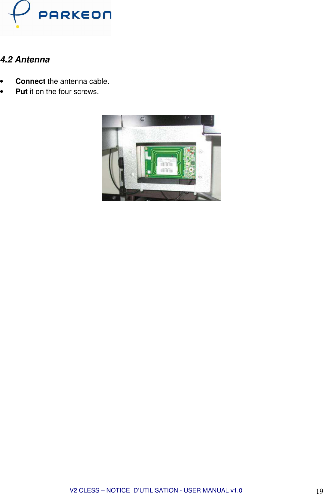  V2 CLESS – NOTICE  D’UTILISATION - USER MANUAL v1.0 19  4.2 Antenna  • Connect the antenna cable. • Put it on the four screws.    