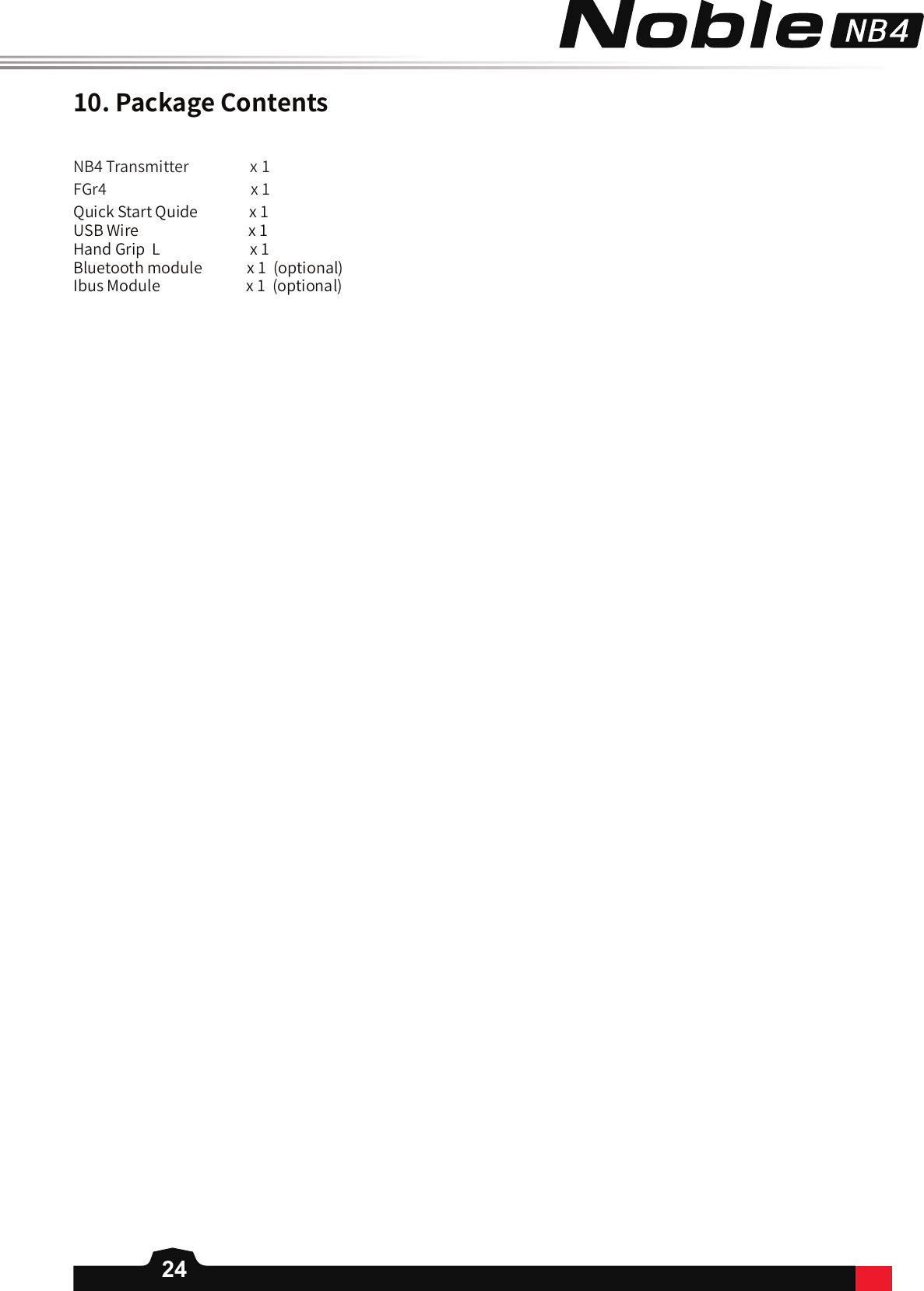 2410.PackageContentsNB4 Transmitter                  x 1FGr4                                          x 1Quick Start Quide               x 1USB Wire                                x 1Hand Grip  L                          x 1Bluetooth module             x 1  (optional)Ibus Module                         x 1  (optional)
