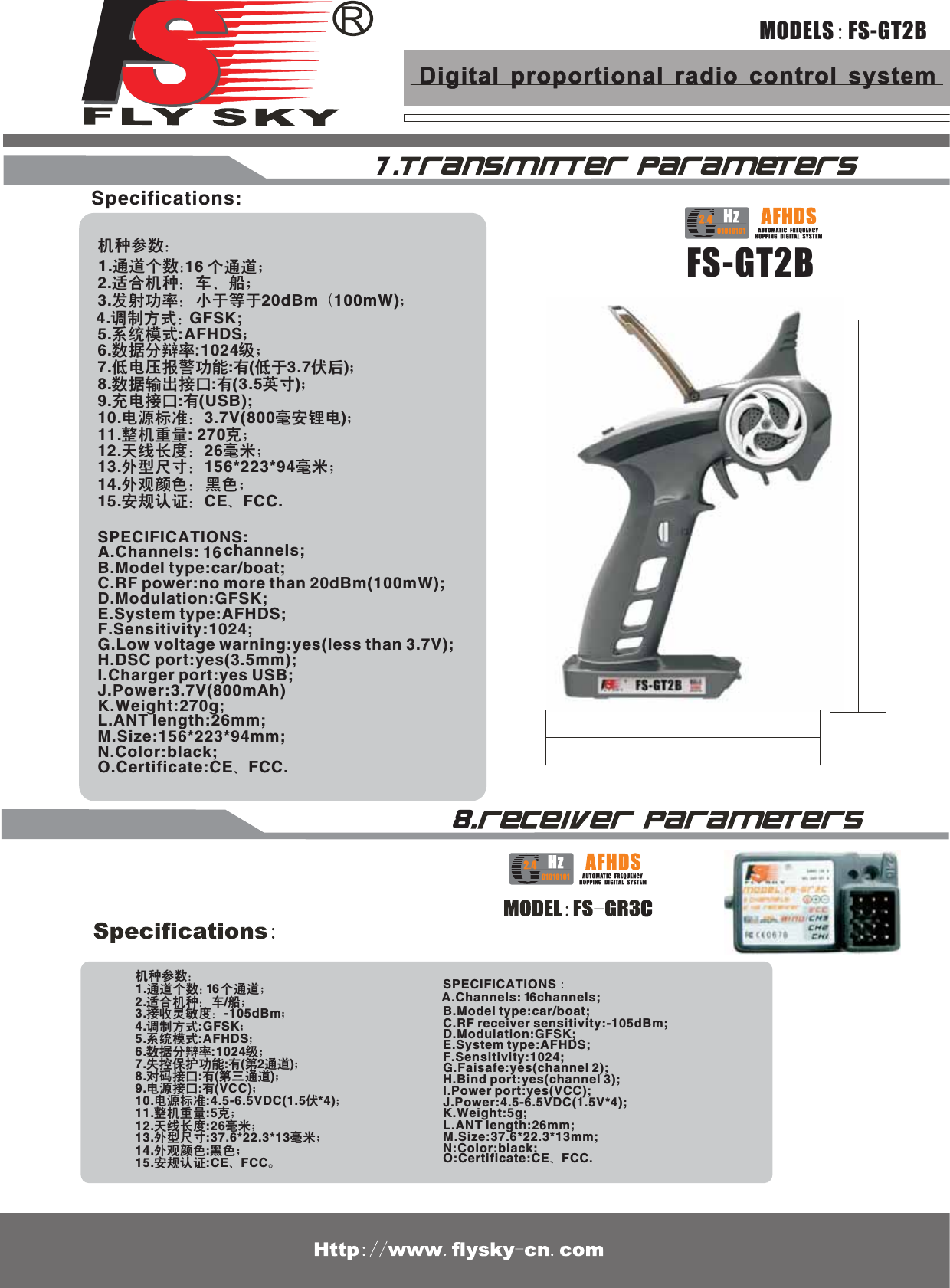 8MODELS:FS-GT2BFS-GT2BSpecifications:机种参数：2.适合机种：车、船；3.发射功率：小于等于20dBm（100mW)；5.系统模式:AFHDS；6.数据分辩率:1024级；7.低电压报警功能:有(低于3.7伏后)；8.数据输出接口:有(3.5英寸)；9.充电接口:有(USB);10.电源标准：3.7V(800毫安锂电)；11.整机重量: 270克；12.天线长度：26毫米；13.外型尺寸：156*223*94毫米；14.外观颜色：黑色；15.安规认证：CE、FCC.SPECIFICATIONS:B.Model type:car/boat;C.RF power:no more than 20dBm(100mW); D.Modulation:GFSK;E.System type:AFHDS;F.Sensitivity:1024; G.Low voltage warning:yes(less than 3.7V); H.DSC port:yes(3.5mm);I.Charger port:yes USB;J.Power:3.7V(800mAh)K.Weight:270g;L.ANT length:26mm;M.Size:156*223*94mm;N.Color:black;O.Certificate:CE、FCC.机种参数：2.适合机种：车/船；3.接收灵敏度：-105dBm；4.调制方式:GFSK；5.系统模式:AFHDS；6.数据分辩率:1024级；7.失控保护功能:有(第2通道)；8.对码接口:有(第三通道)；9.电源接口:有(VCC)；10.电源标准:4.5-6.5VDC(1.5伏*4)；11.整机重量:5克；12.天线长度:26毫米；13.外型尺寸:37.6*22.3*13毫米；14.外观颜色:黑色；15.安规认证:CE、FCC。SPECIFICATIONS：B.Model type:car/boat;C.RF receiver sensitivity:-105dBm;D.Modulation:GFSK;E.System type:AFHDS;F.Sensitivity:1024;G.Faisafe:yes(channel 2);H.Bind port:yes(channel 3);I.Power port:yes(VCC);J.Power:4.5-6.5VDC(1.5V*4);K.Weight:5g;L.ANT length:26mm;M.Size:37.6*22.3*13mm;N:Color:black;O:Certificate:CE、FCC.Digital proportional radio control system4.调制方式：GFSK;1.通道个数：16个通道；16A.Channels:  channels; A.Channels:  channels; 6161.通道个数：1个通道；