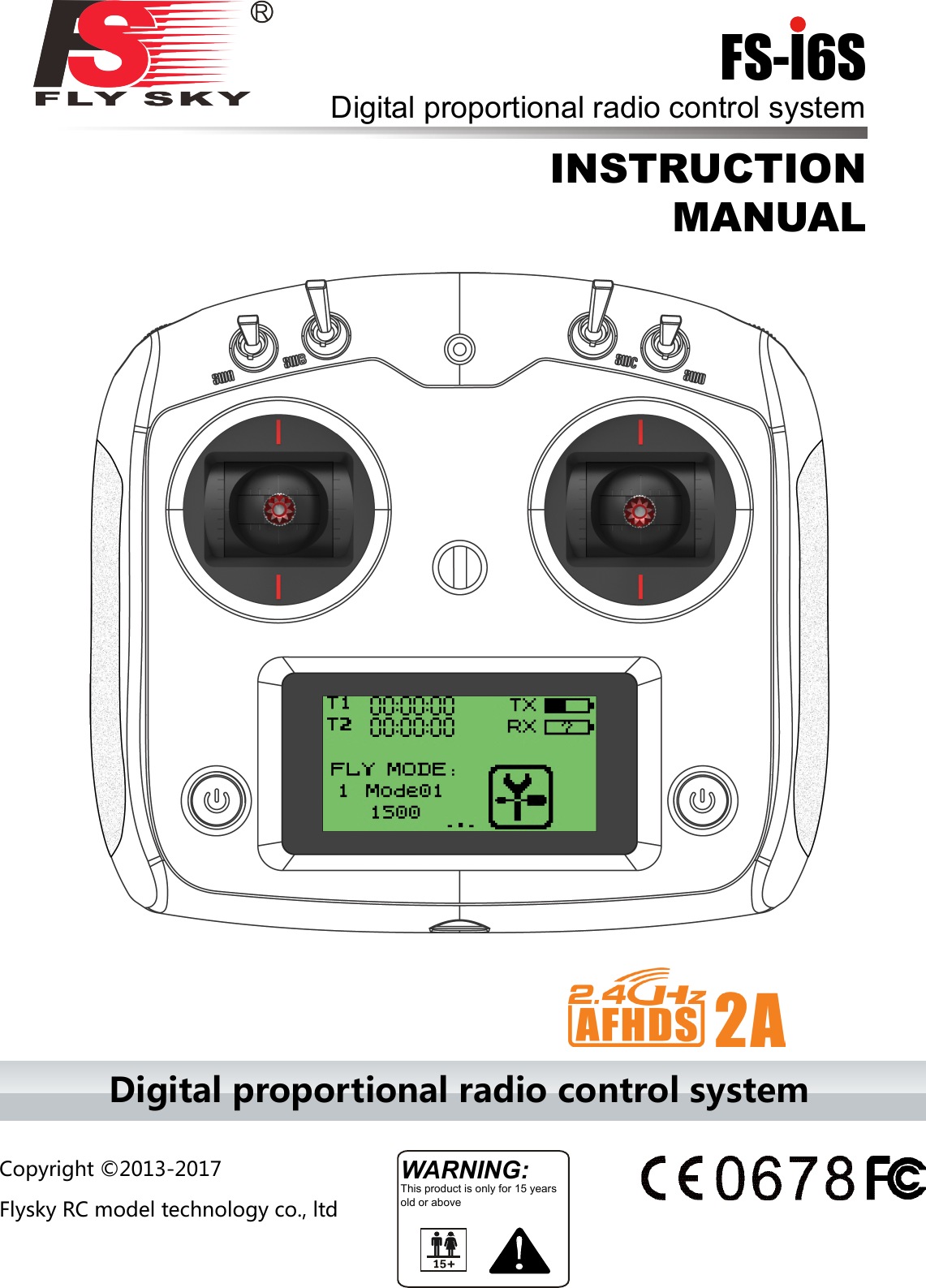 Digital proportional radio control systemFS-l6SWARNING:This product is only for 15 years old or aboveINSTRUCTION MANUALDigital proportional radio control systemCopyright ©2013-2017 Flysky RC model technology co., ltd