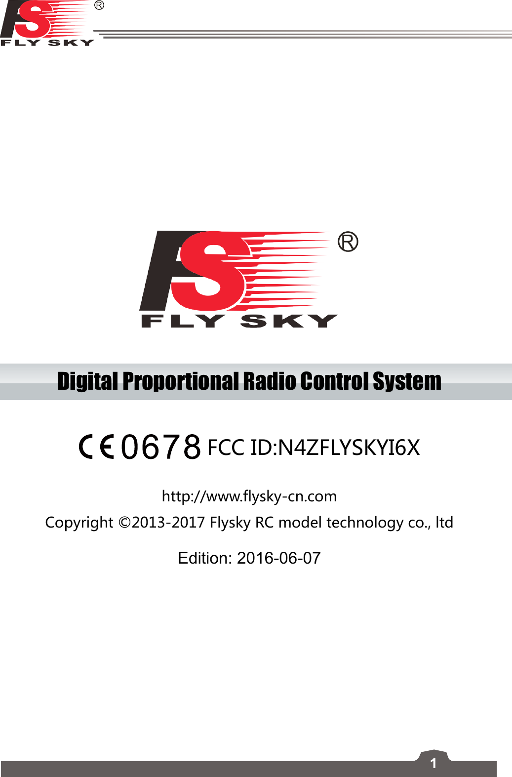 1FS-l6     Digital Proportional Radio Control Systemhttp://www.flysky-cn.comCopyright ©2013-2017 Flysky RC model technology co., ltdEdition: 2016-06-07FCC ID:N4ZFLYSKYI6X