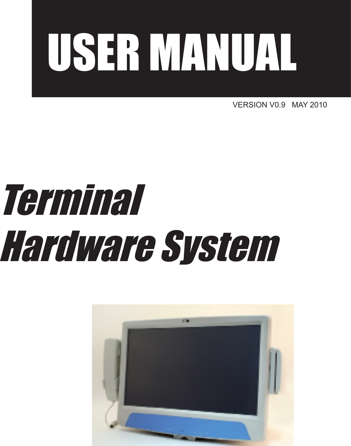 USER MANUALTerminalHardware SystemVERSION V0.9   MAY 2010