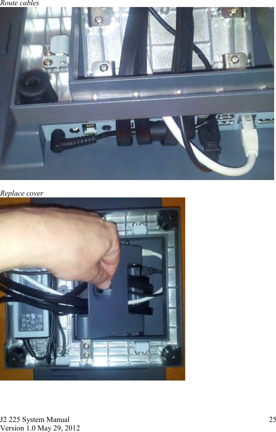 J2 225 System Manual Version 1.0 May 29, 2012      25Route cables  Replace cover     