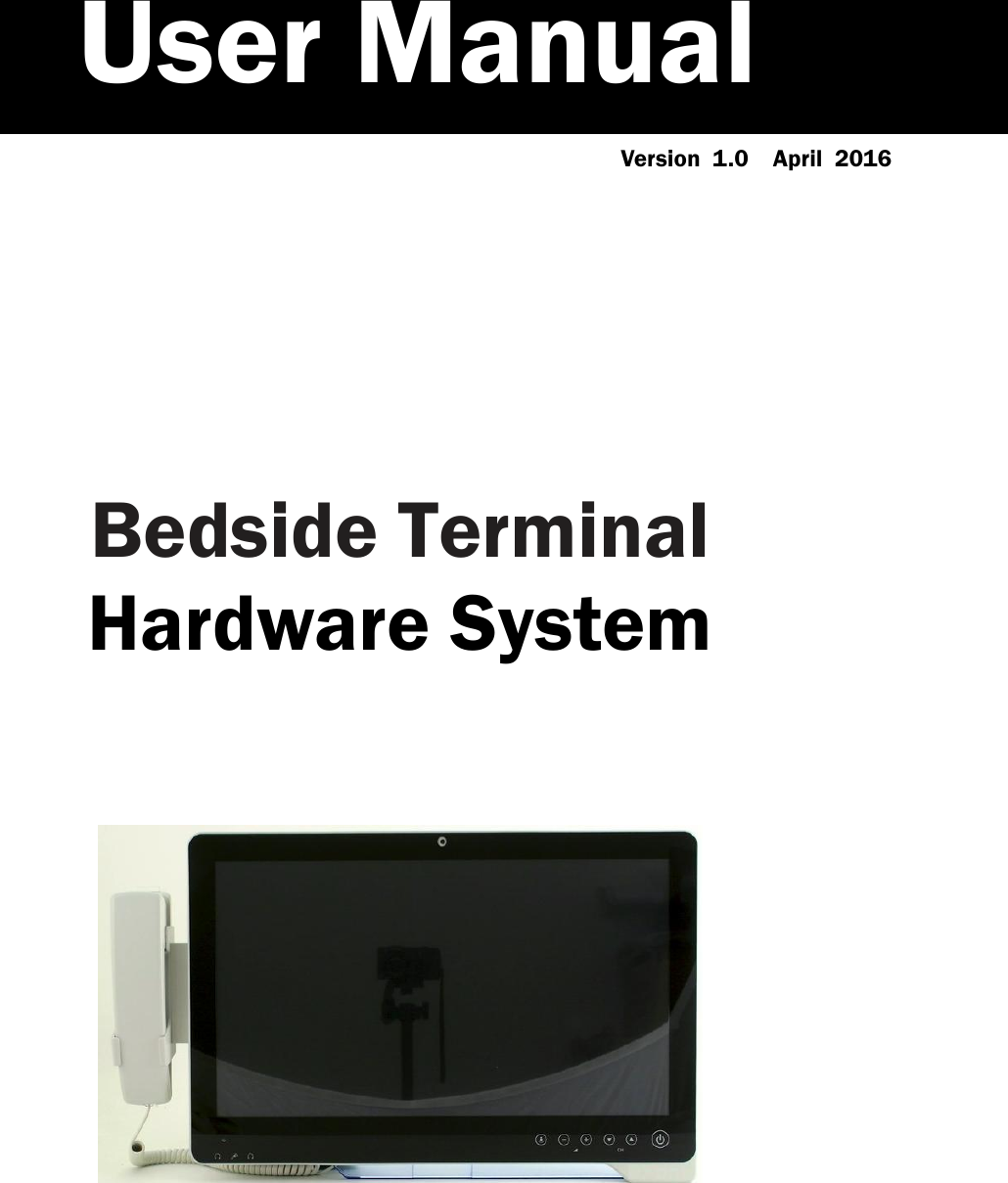 Version  1.0  April  2016 Bedside Terminal Hardware System User Manual 