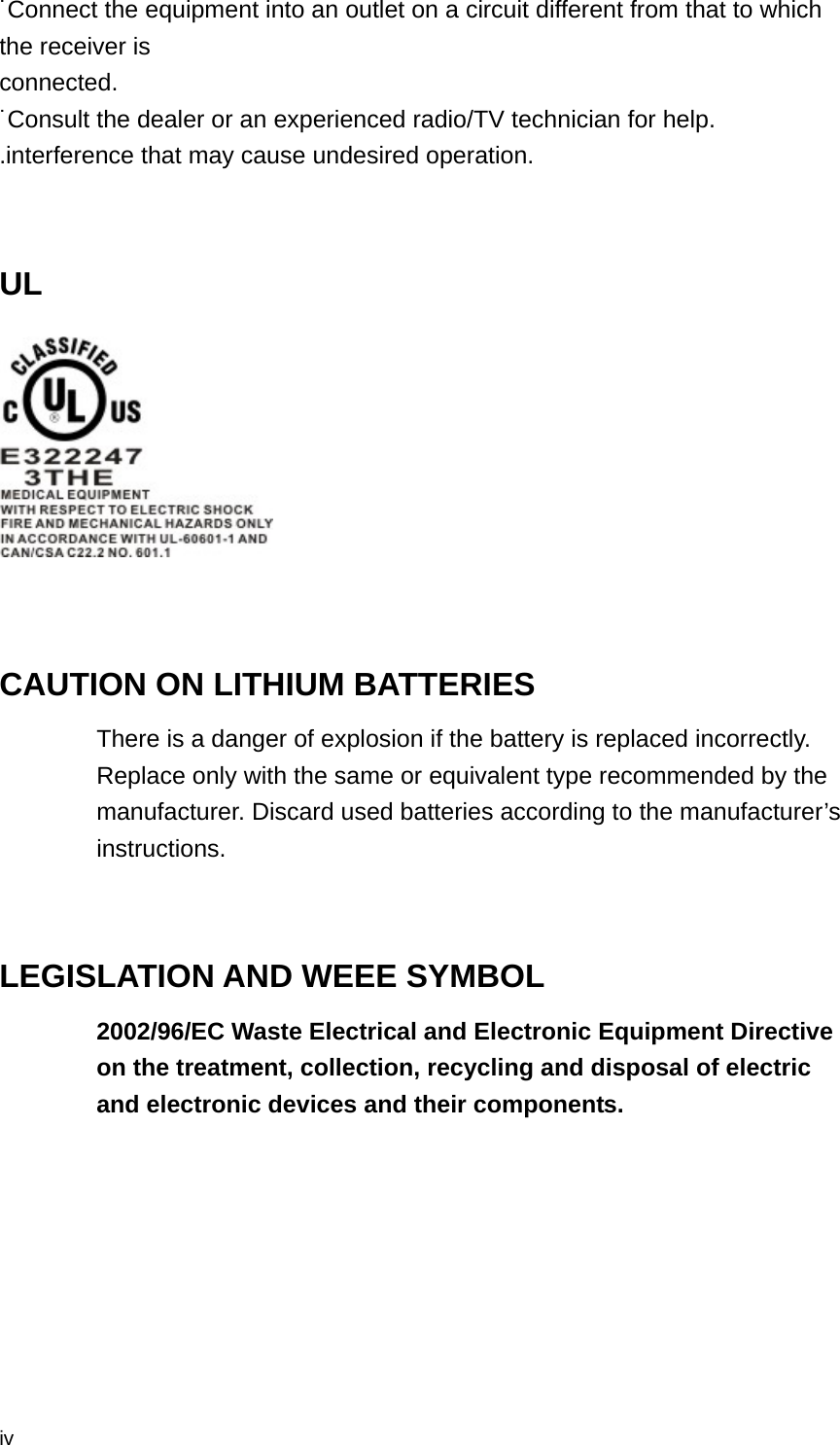  iv ˙Connect the equipment into an outlet on a circuit different from that to which the receiver is connected. ˙Consult the dealer or an experienced radio/TV technician for help. .interference that may cause undesired operation.   UL   CAUTION ON LITHIUM BATTERIES There is a danger of explosion if the battery is replaced incorrectly. Replace only with the same or equivalent type recommended by the manufacturer. Discard used batteries according to the manufacturer’s instructions.   LEGISLATION AND WEEE SYMBOL 2002/96/EC Waste Electrical and Electronic Equipment Directive on the treatment, collection, recycling and disposal of electric and electronic devices and their components.   