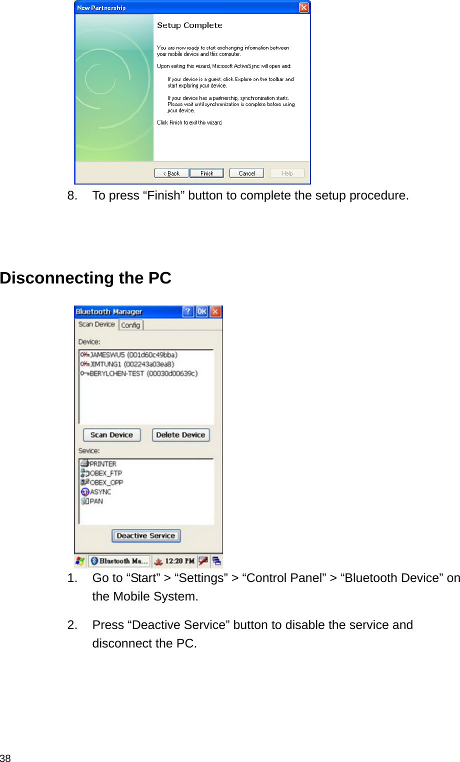  38 8.  To press “Finish” button to complete the setup procedure.    Disconnecting the PC   1.  Go to “Start” &gt; “Settings” &gt; “Control Panel” &gt; “Bluetooth Device” on the Mobile System. 2.  Press “Deactive Service” button to disable the service and disconnect the PC.  