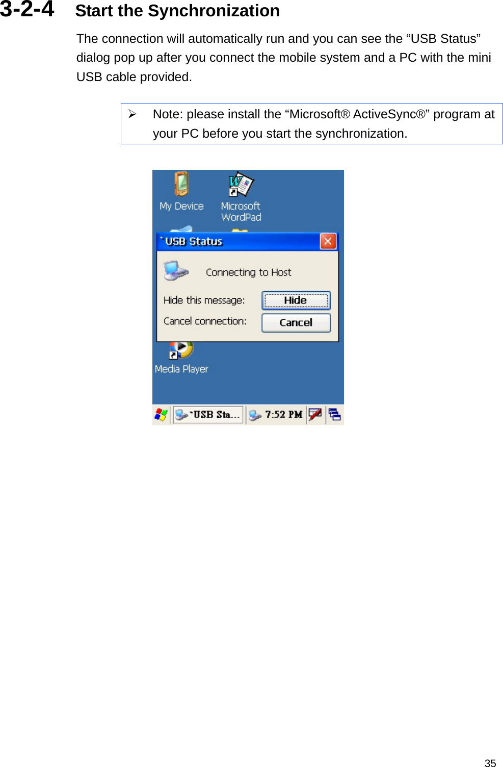   353-2-4  Start the Synchronization The connection will automatically run and you can see the “USB Status” dialog pop up after you connect the mobile system and a PC with the mini USB cable provided.  ¾  Note: please install the “Microsoft® ActiveSync®” program at your PC before you start the synchronization.       