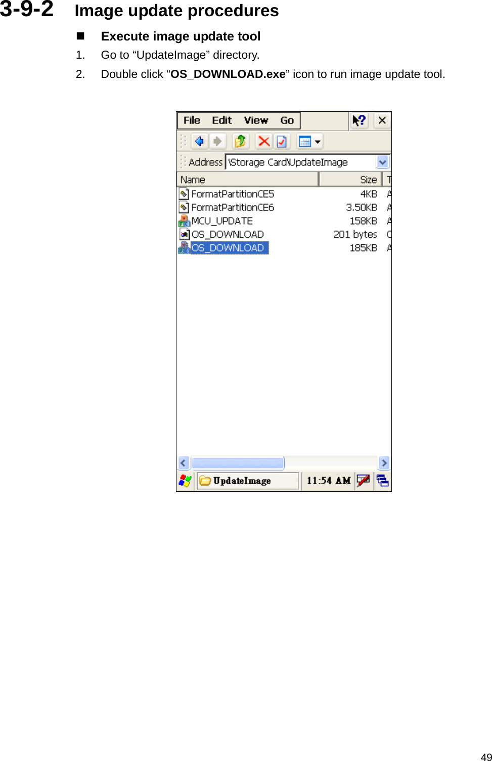   493-9-2  Image update procedures  Execute image update tool 1.  Go to “UpdateImage” directory. 2.  Double click “OS_DOWNLOAD.exe” icon to run image update tool.      