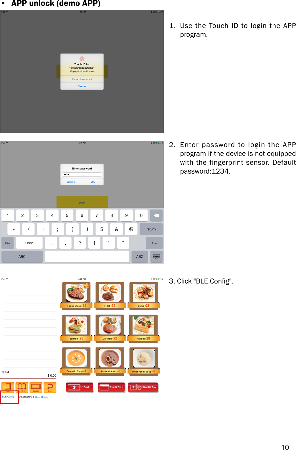 101.  Use the Touch ID to login the APP program.2.  Enter password to login the APP program if the device is not equipped with the fingerprint sensor. Default password:1234.3. Click &quot;BLE Cong&quot;.•  APP unlock (demo APP)