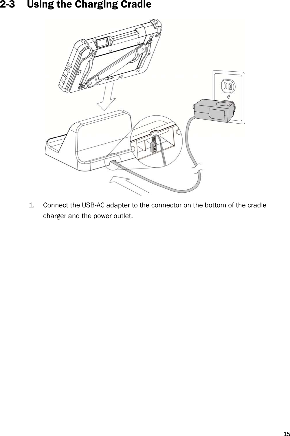   152-3 Using the Charging Cradle  1. Connect the USB-AC adapter to the connector on the bottom of the cradle charger and the power outlet.   